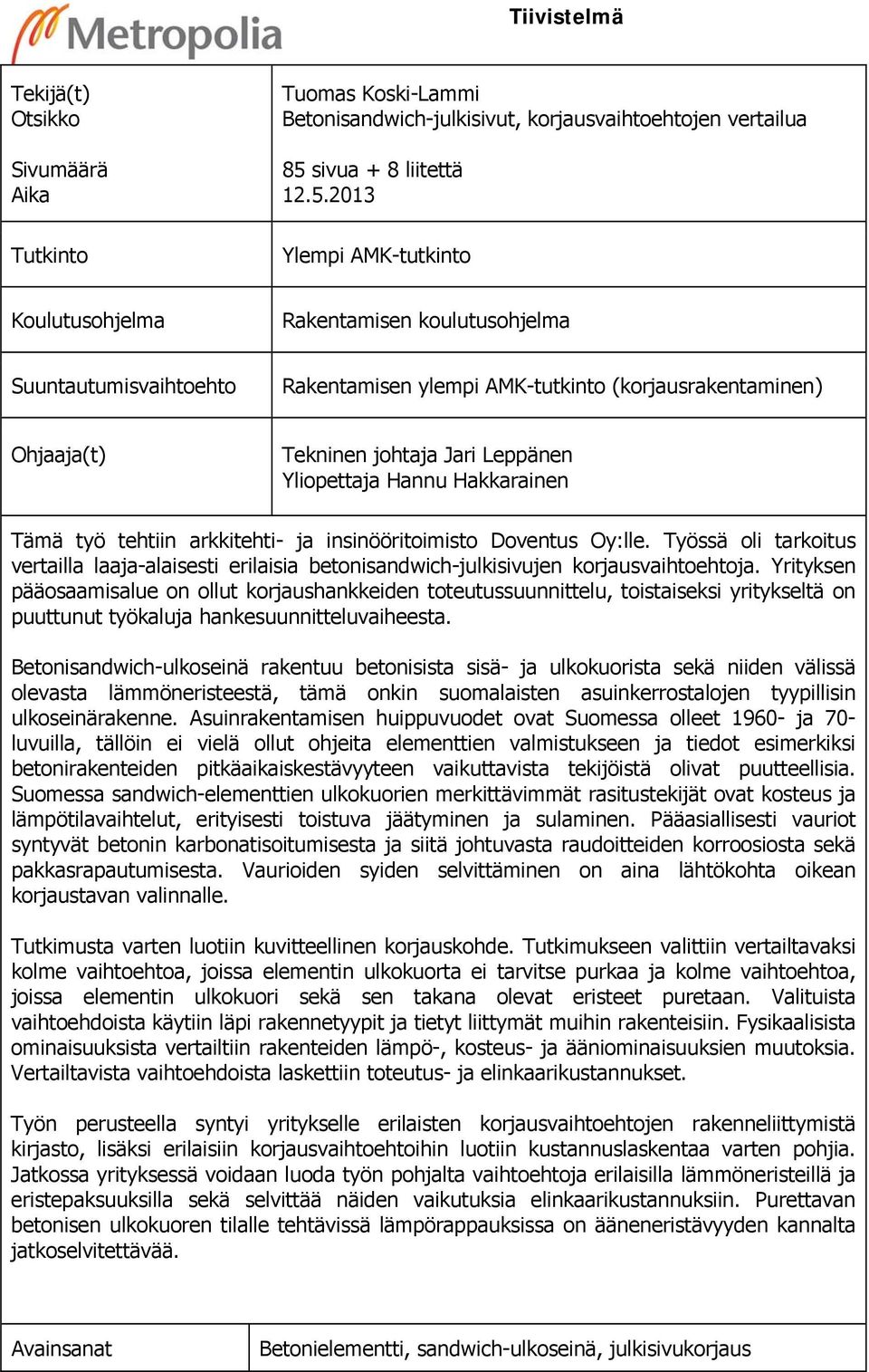 2013 Ylempi AMK-tutkinto Koulutusohjelma Rakentamisen koulutusohjelma Suuntautumisvaihtoehto Rakentamisen ylempi AMK-tutkinto (korjausrakentaminen) Ohjaaja(t) Tekninen johtaja Jari Leppänen