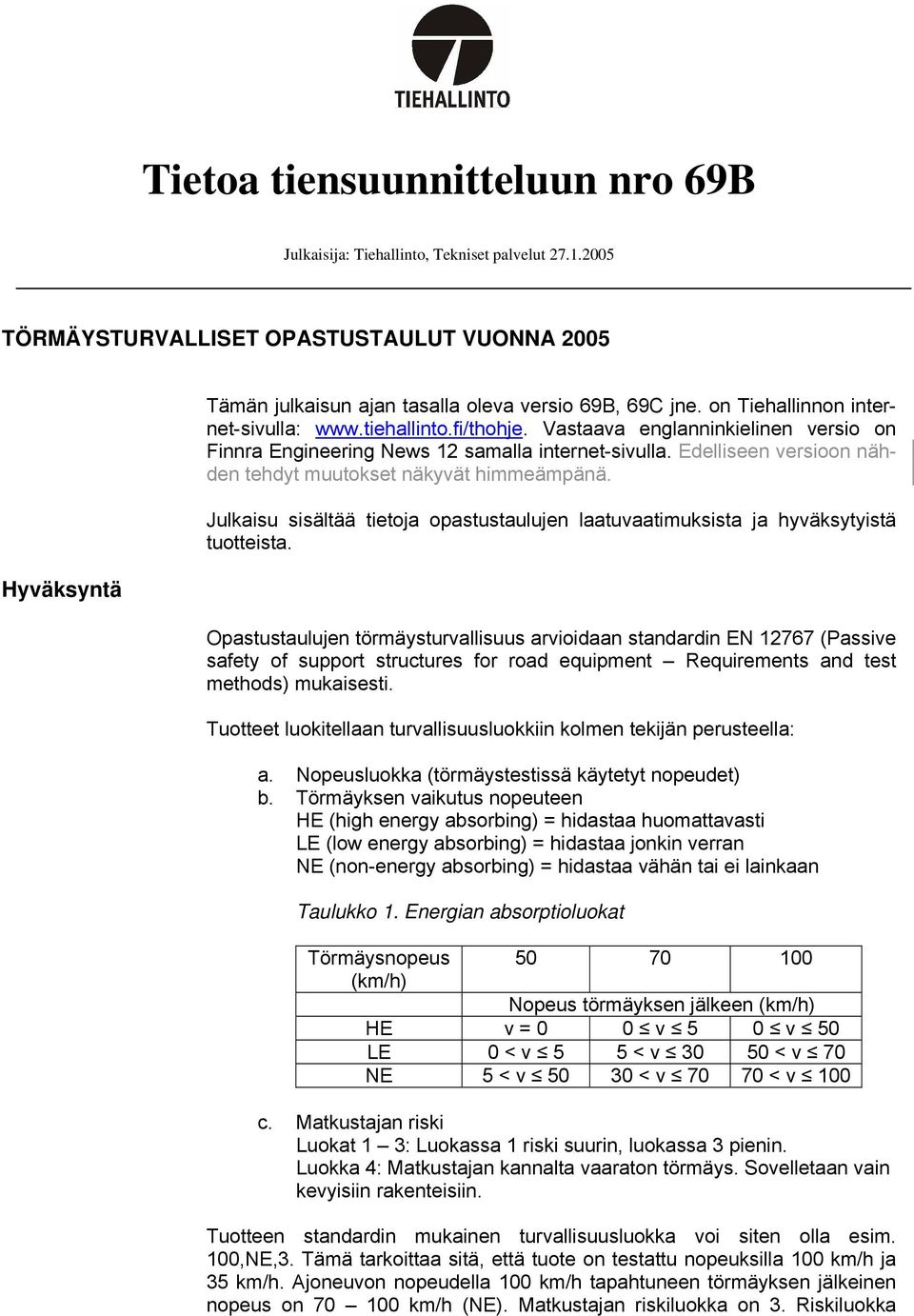 Edelliseen versioon nähden tehdyt muutokset näkyvät himmeämpänä. Julkaisu sisältää tietoja opastustaulujen laatuvaatimuksista ja hyväksytyistä tuotteista.