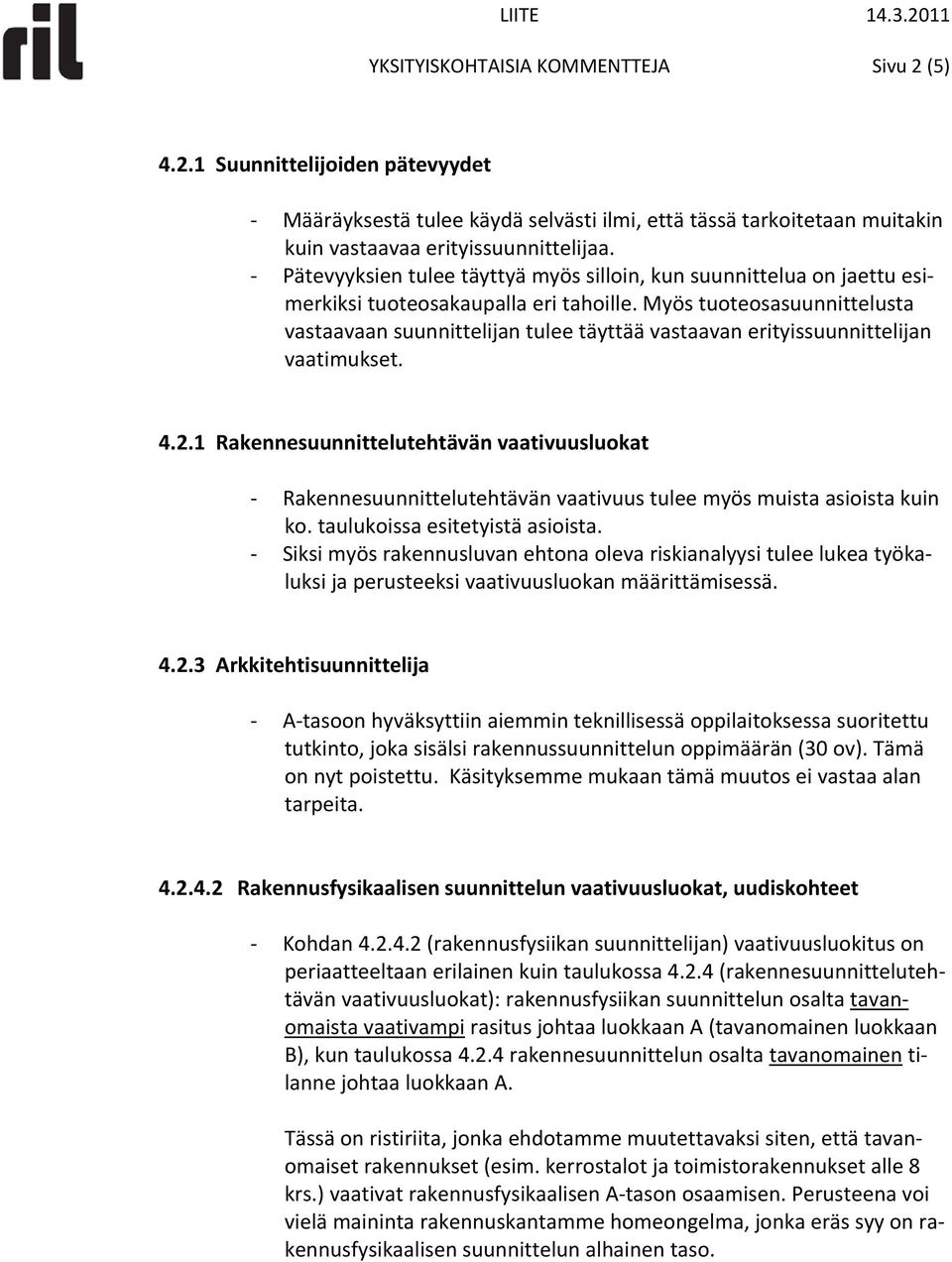 Myös tuoteosasuunnittelusta vastaavaan suunnittelijan tulee täyttää vastaavan erityissuunnittelijan vaatimukset. 4.2.