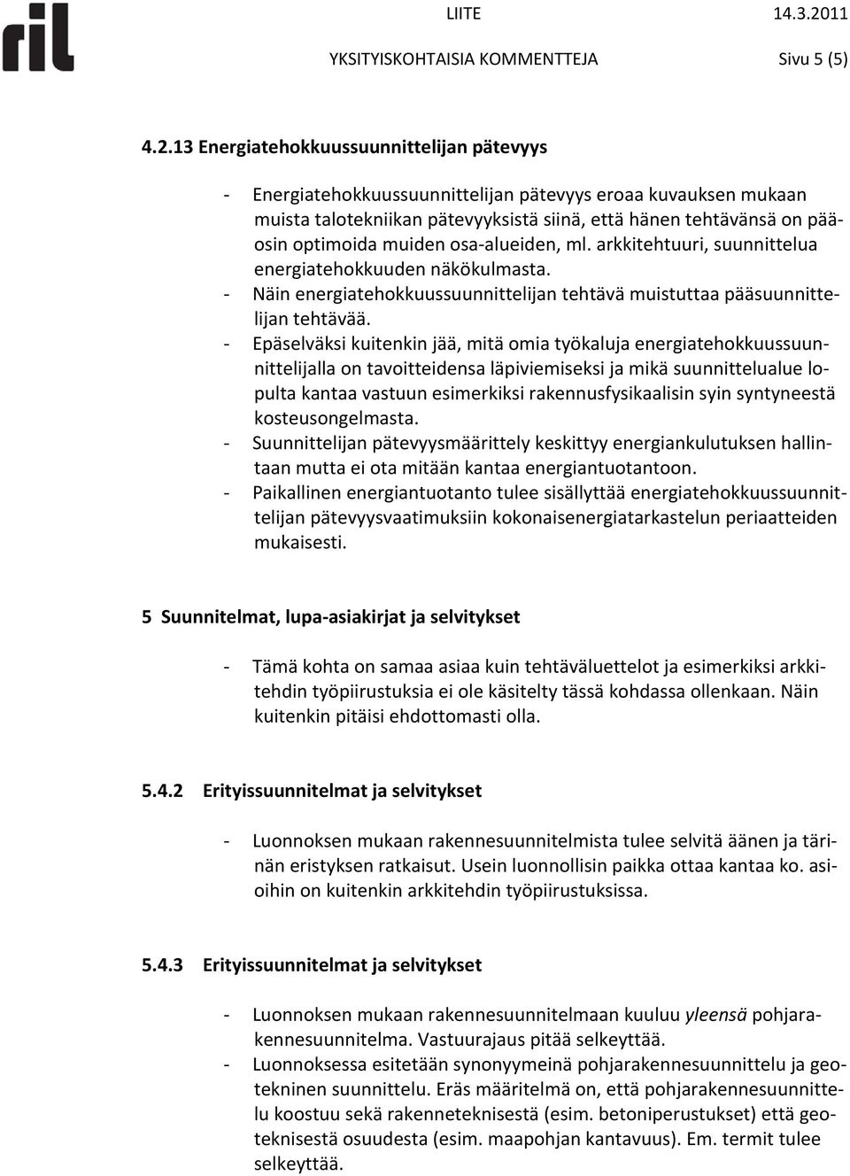 osa alueiden, ml. arkkitehtuuri, suunnittelua energiatehokkuuden näkökulmasta. Näin energiatehokkuussuunnittelijan tehtävä muistuttaa pääsuunnittelijan tehtävää.