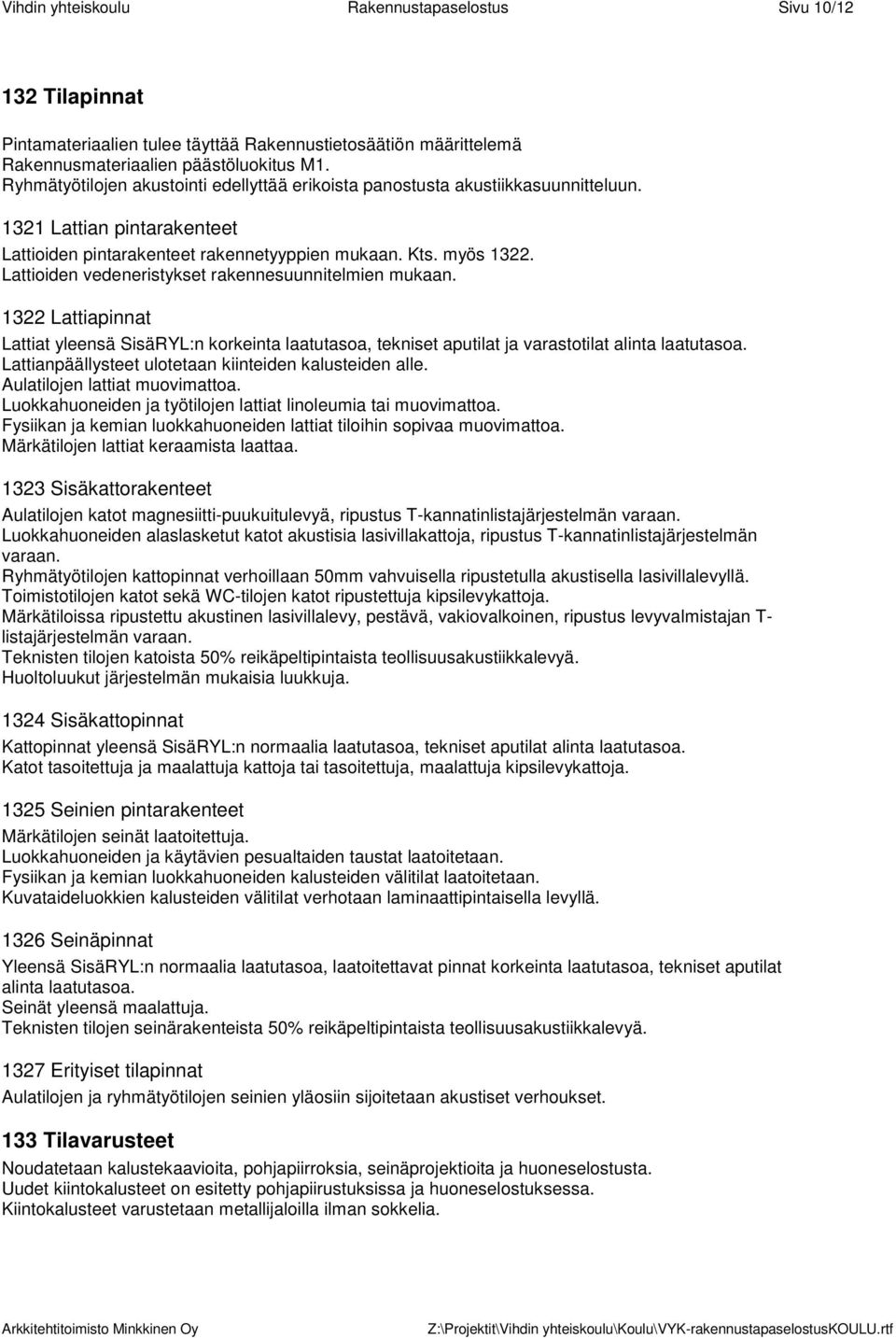 Lattioiden vedeneristykset rakennesuunnitelmien mukaan. 1322 Lattiapinnat Lattiat yleensä SisäRYL:n korkeinta laatutasoa, tekniset aputilat ja varastotilat alinta laatutasoa.