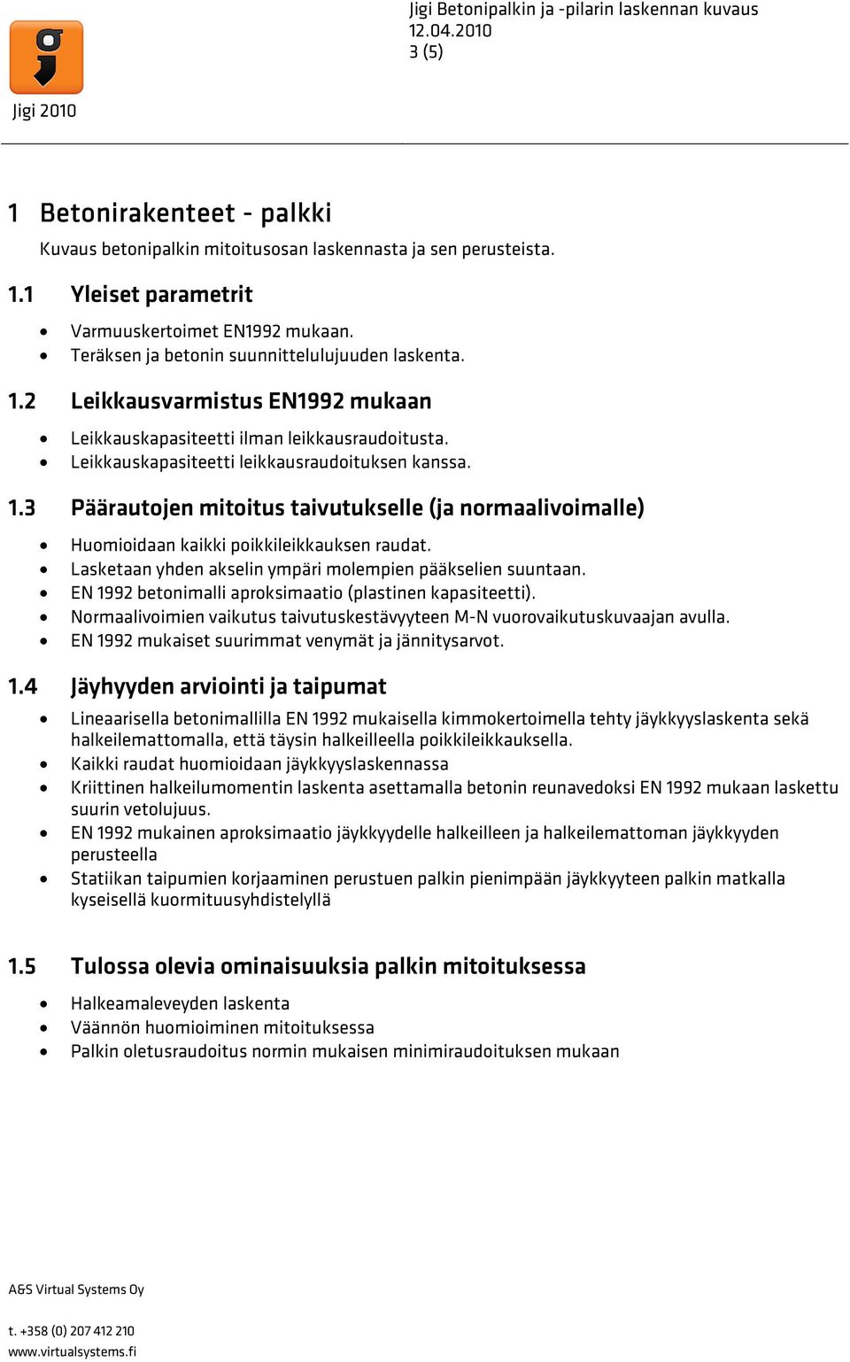 Lasketaan yhden akselin ympäri molempien pääkselien suuntaan. EN 1992 betonimalli aproksimaatio (plastinen kapasiteetti).