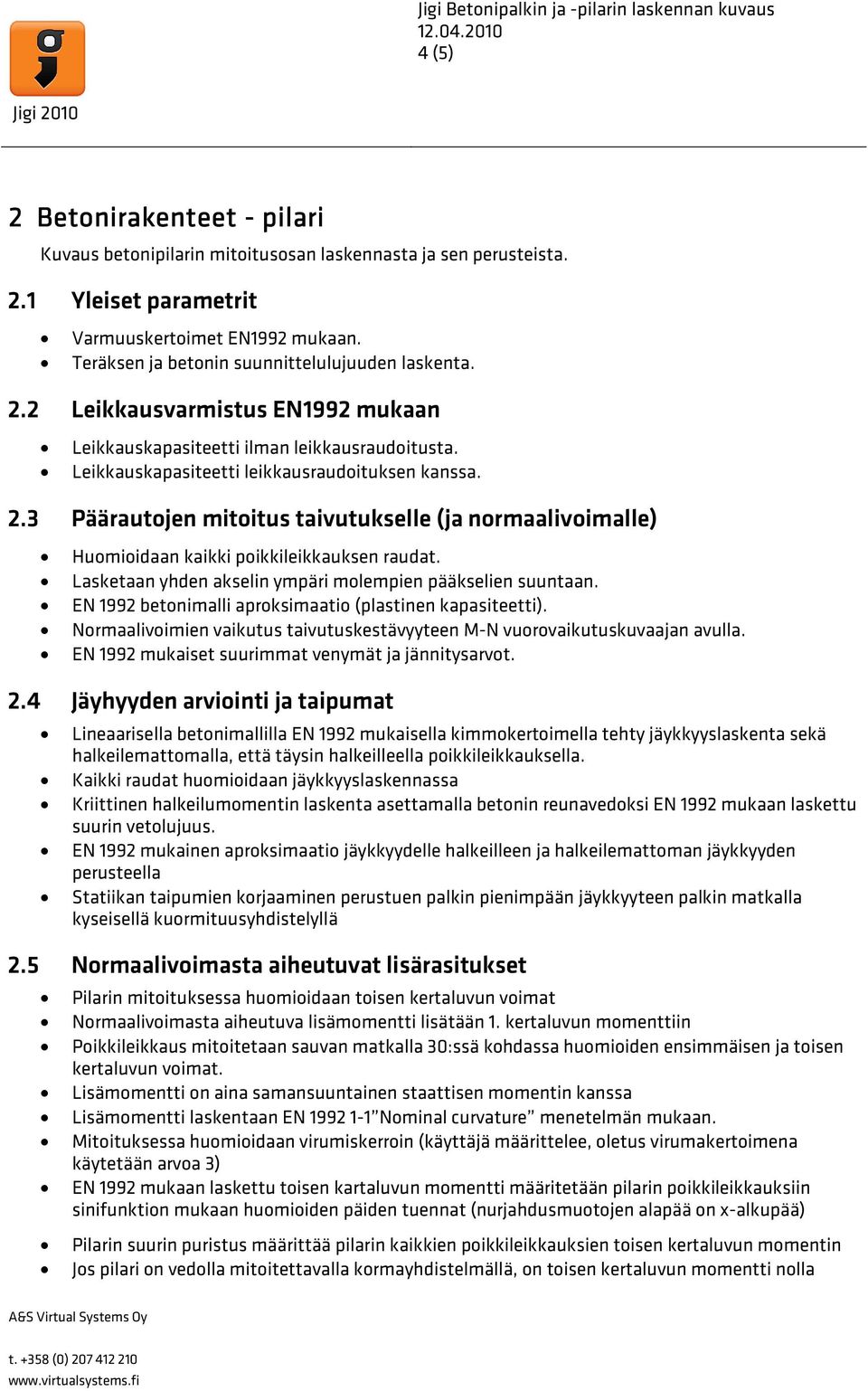 Lasketaan yhden akselin ympäri molempien pääkselien suuntaan. EN 1992 betonimalli aproksimaatio (plastinen kapasiteetti).