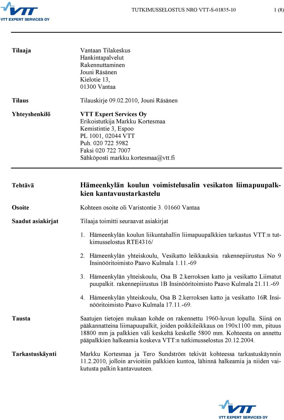 fi Tehtävä Osoite Saadut asiakirjat Hämeenkylän koulun voimistelusalin vesikaton liimapuupalkkien kantavuustarkastelu Kohteen osoite oli Varistontie 3.