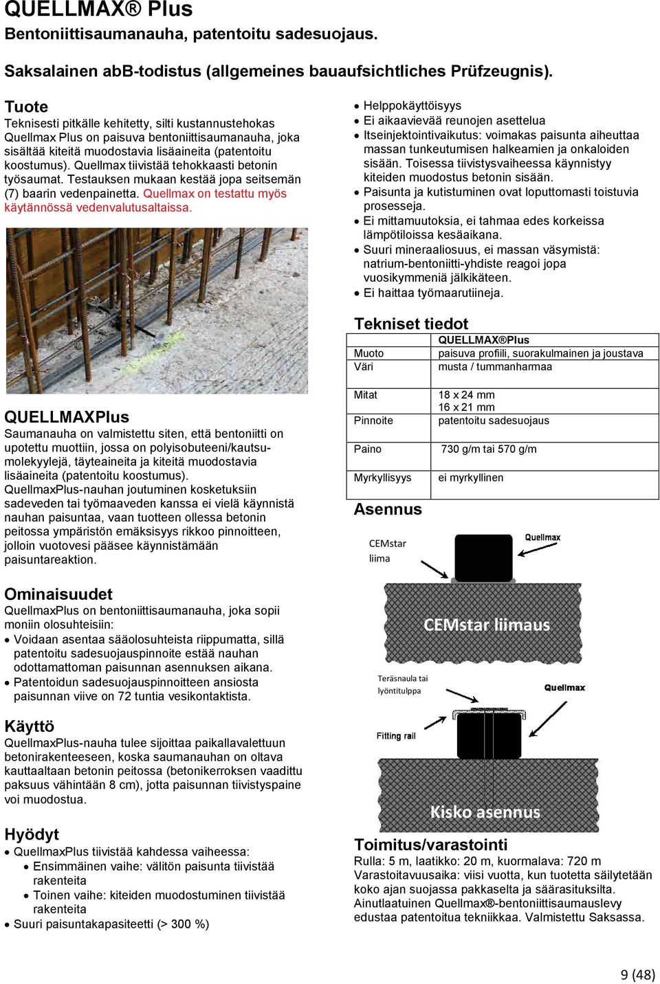 Quellmax tiivistää tehokkaasti betonin työsaumat. Testauksen mukaan kestää jopa seitsemän (7) baarin vedenpainetta. Quellmax on testattu myös käytännössä vedenvalutusaltaissa.