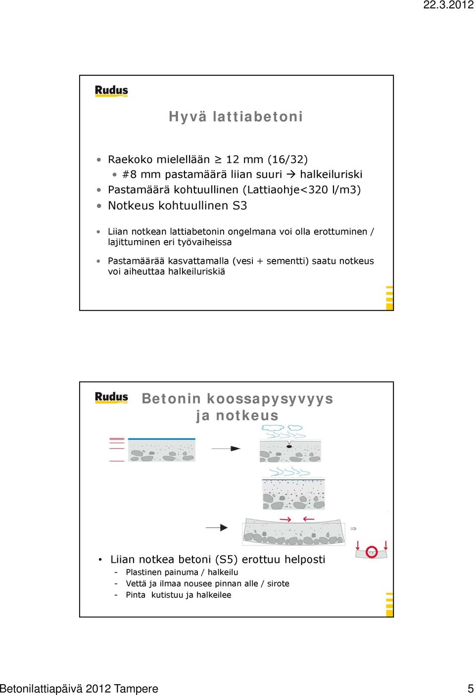 kasvattamalla (vesi + sementti) saatu notkeus voi aiheuttaa halkeiluriskiä Betonin koossapysyvyys ja notkeus Liian notkea betoni (S5)