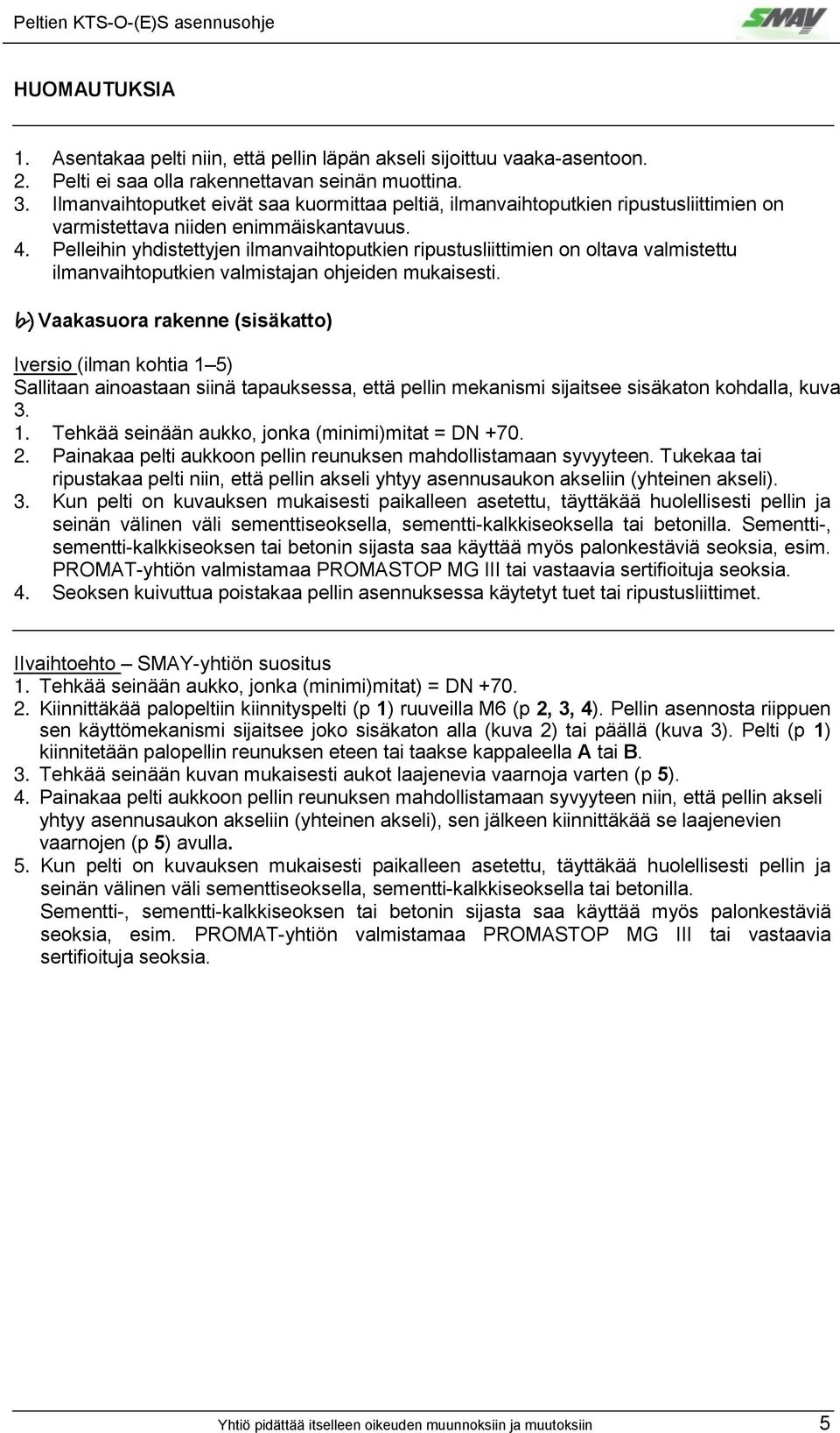 Pelleihin yhdistettyjen ilmanvaihtoputkien ripustusliittimien on oltava valmistettu ilmanvaihtoputkien valmistajan ohjeiden mukaisesti.