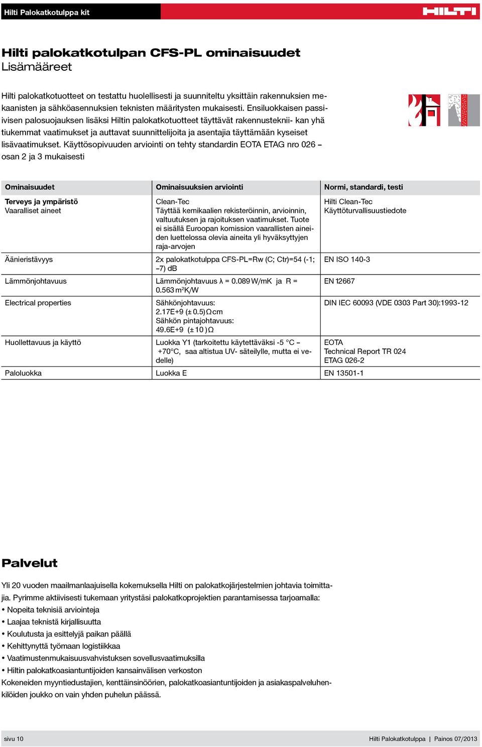 Ensiluokkaisen passiivisen palosuojauksen lisäksi Hiltin palokatkotuotteet täyttävät rakennusteknii- kan yhä tiukemmat vaatimukset ja auttavat suunnittelijoita ja asentajia täyttämään kyseiset
