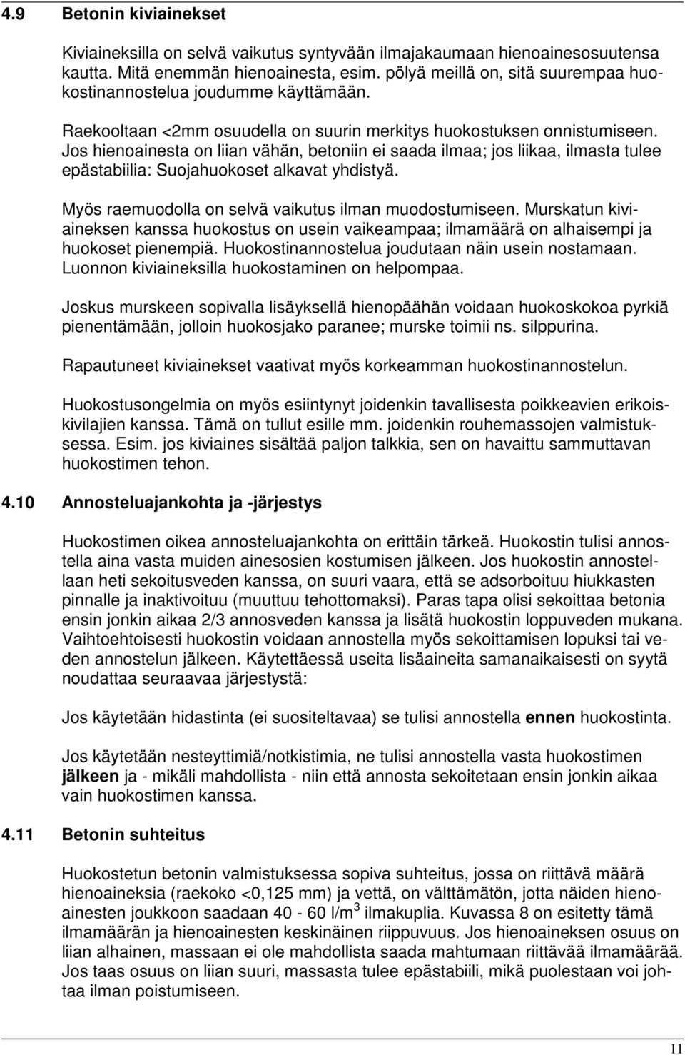 Jos hienoainesta on liian vähän, betoniin ei saada ilmaa; jos liikaa, ilmasta tulee epästabiilia: Suojahuokoset alkavat yhdistyä. Myös raemuodolla on selvä vaikutus ilman muodostumiseen.