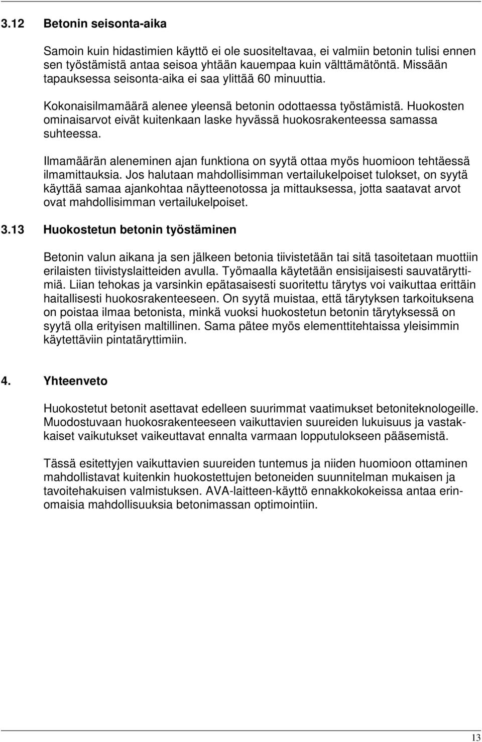 Huokosten ominaisarvot eivät kuitenkaan laske hyvässä huokosrakenteessa samassa suhteessa. Ilmamäärän aleneminen ajan funktiona on syytä ottaa myös huomioon tehtäessä ilmamittauksia.