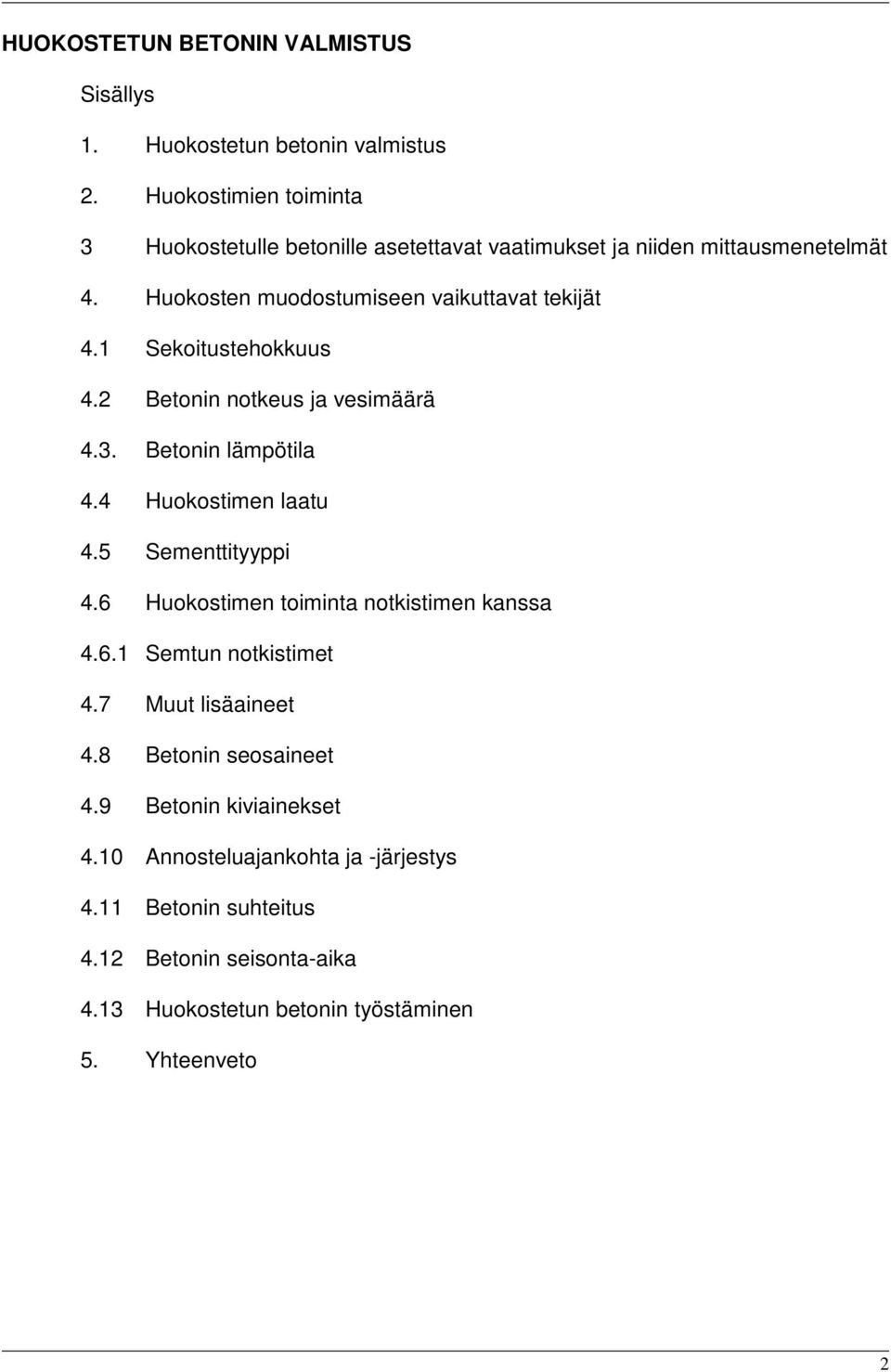 1 Sekoitustehokkuus 4.2 Betonin notkeus ja vesimäärä 4.3. Betonin lämpötila 4.4 Huokostimen laatu 4.5 Sementtityyppi 4.