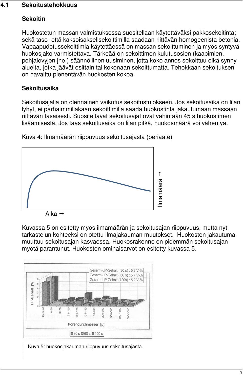 ) säännöllinen uusiminen, jotta koko annos sekoittuu eikä synny alueita, jotka jäävät osittain tai kokonaan sekoittumatta. Tehokkaan sekoituksen on havaittu pienentävän huokosten kokoa.