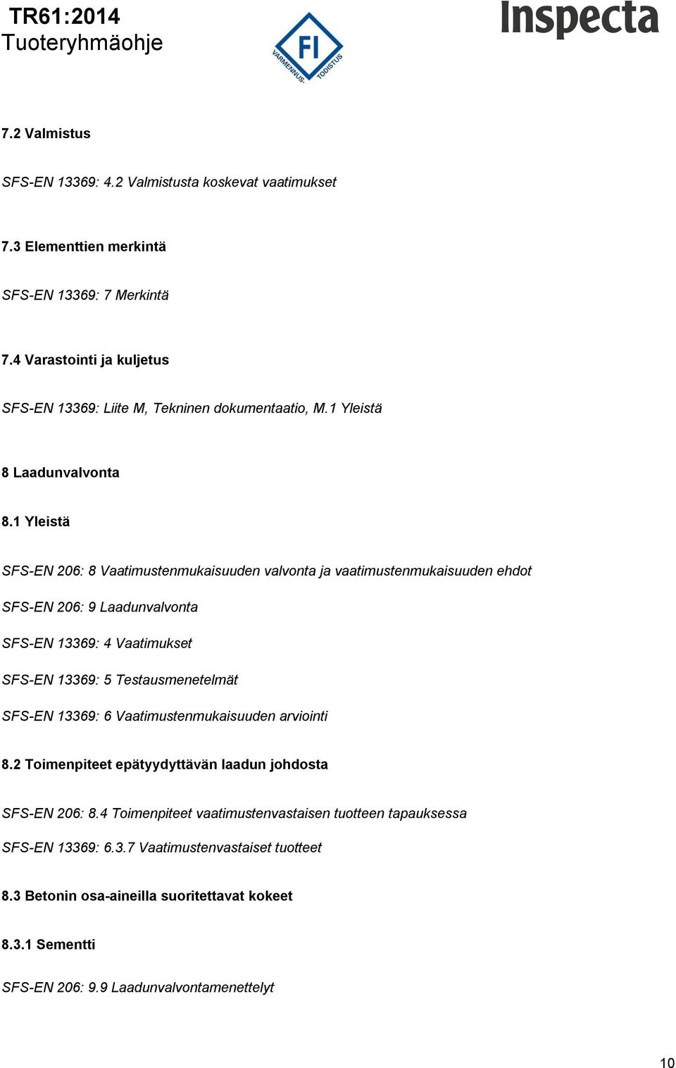 1 Yleistä SFS-EN 206: 8 Vaatimustenmukaisuuden valvonta ja vaatimustenmukaisuuden ehdot SFS-EN 206: 9 Laadunvalvonta SFS-EN 13369: 4 Vaatimukset SFS-EN 13369: 5