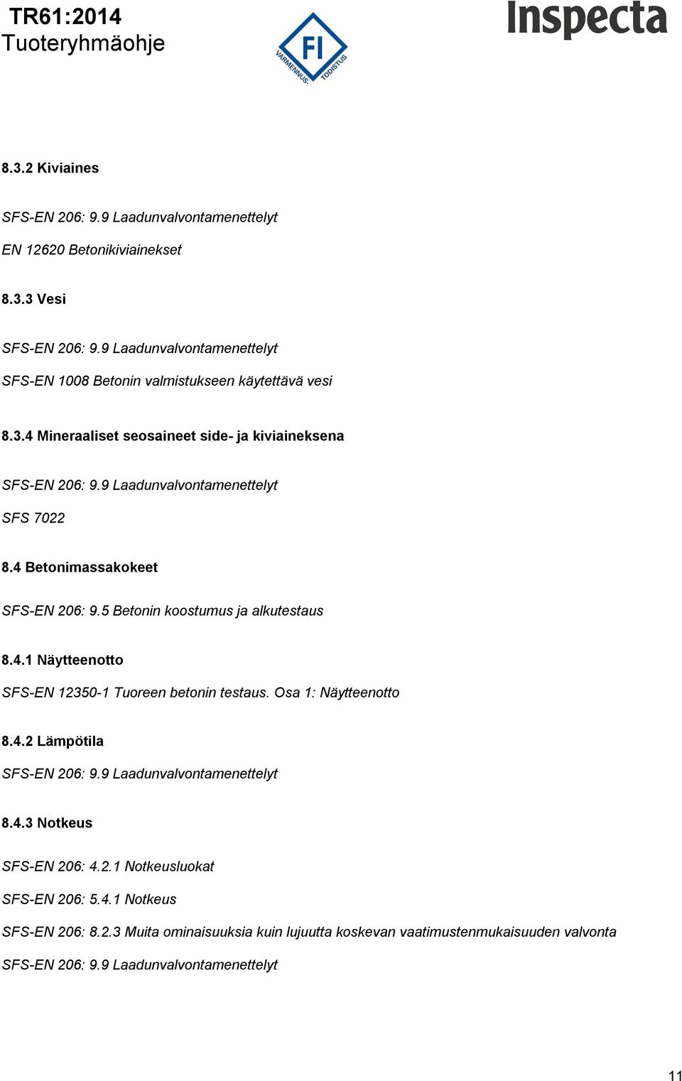 Osa 1: Näytteenotto 8.4.2 Lämpötila 8.4.3 Notkeus SFS-EN 206: 4.2.1 Notkeusluokat SFS-EN 206: 5.4.1 Notkeus SFS-EN 206: 8.2.3 Muita ominaisuuksia kuin lujuutta koskevan vaatimustenmukaisuuden valvonta 11