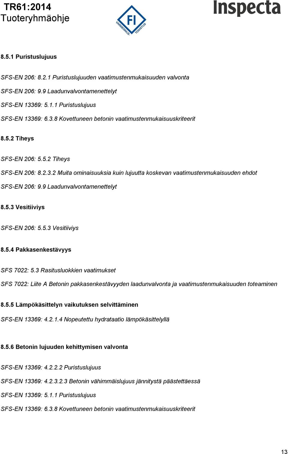 3 Rasitusluokkien vaatimukset SFS 7022: Liite A Betonin pakkasenkestävyyden laadunvalvonta ja vaatimustenmukaisuuden toteaminen 8.5.5 Lämpökäsittelyn vaikutuksen selvittäminen SFS-EN 13