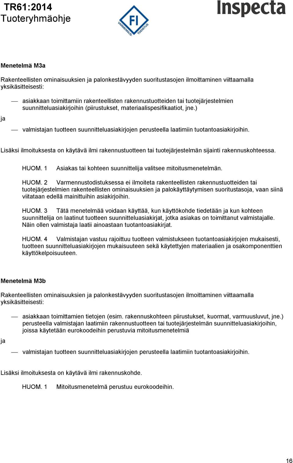 Lisäksi ilmoituksesta on käytävä ilmi rakennustuotteen tai tuotejärjestelmän sijainti rakennuskohteessa. HUOM.