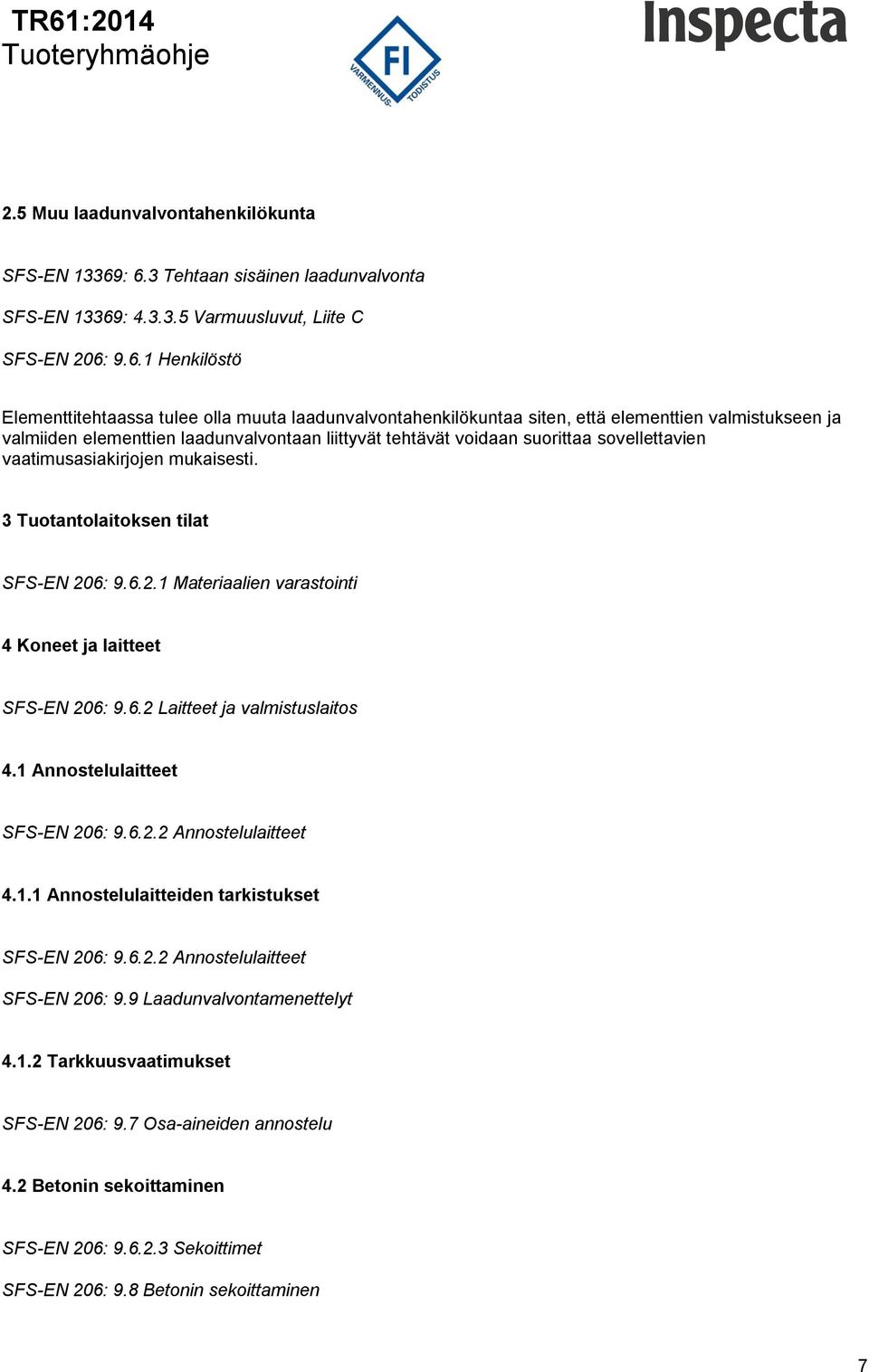 valmistukseen ja valmiiden elementtien laadunvalvontaan liittyvät tehtävät voidaan suorittaa sovellettavien vaatimusasiakirjojen mukaisesti. 3 Tuotantolaitoksen tilat SFS-EN 20