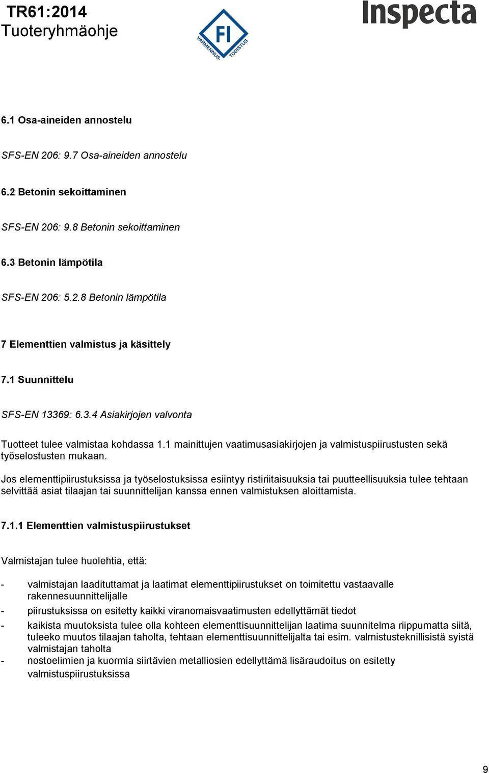 Jos elementtipiirustuksissa ja työselostuksissa esiintyy ristiriitaisuuksia tai puutteellisuuksia tulee tehtaan selvittää asiat tilaajan tai suunnittelijan kanssa ennen valmistuksen aloittamista. 7.1.