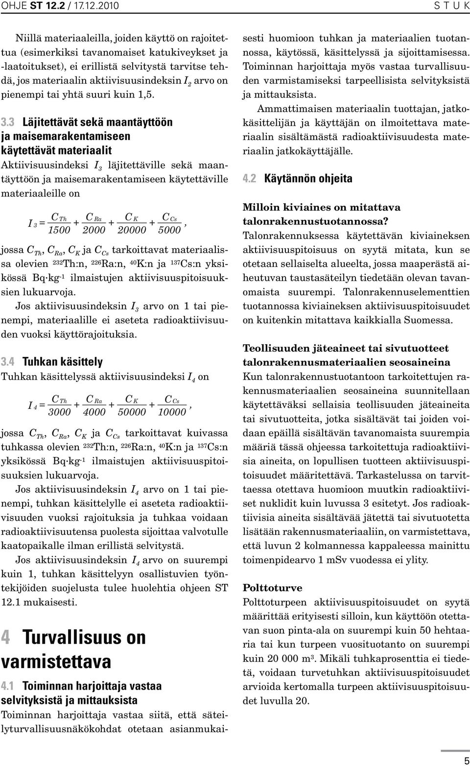 2010 S T U K Niillä materiaaleilla, joiden käyttö on rajoitettua (esimerkiksi tavanomaiset katukiveykset ja -laatoitukset), ei erillistä selvitystä tarvitse tehdä, jos materiaalin aktiivisuusindeksin