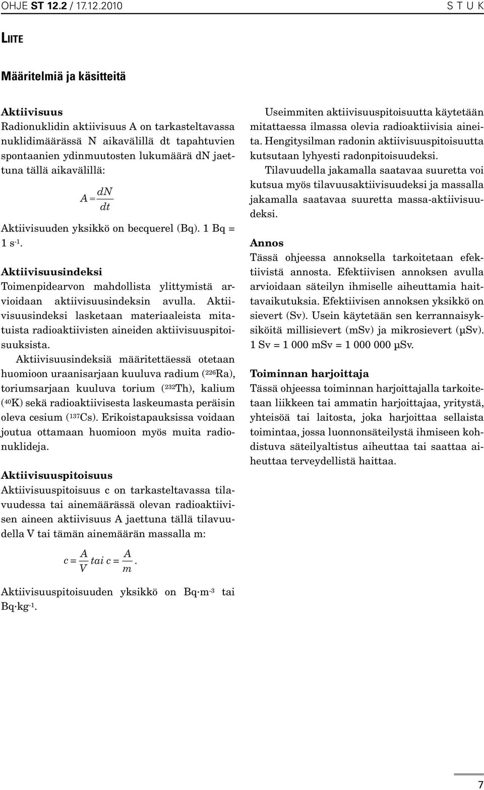 2010 S T U K LIITE Määritelmiä ja käsitteitä Aktiivisuus Radionuklidin aktiivisuus A on tarkasteltavassa nuklidimäärässä N aikavälillä dt tapahtuvien spontaanien ydinmuutosten lukumäärä dn jaettuna