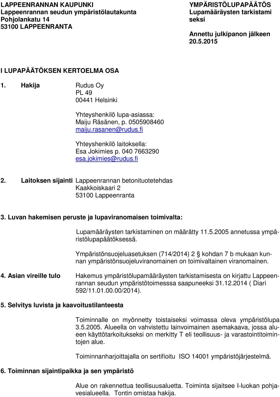 Laitoksen sijainti Lappeenrannan betonituotetehdas Kaakkoiskaari 2 53100 Lappeenranta 3. Luvan hakemisen peruste ja lupaviranomaisen toimivalta: Lupamääräysten tarkistaminen on määrätty 11.5.2005 annetussa ympäristölupapäätöksessä.