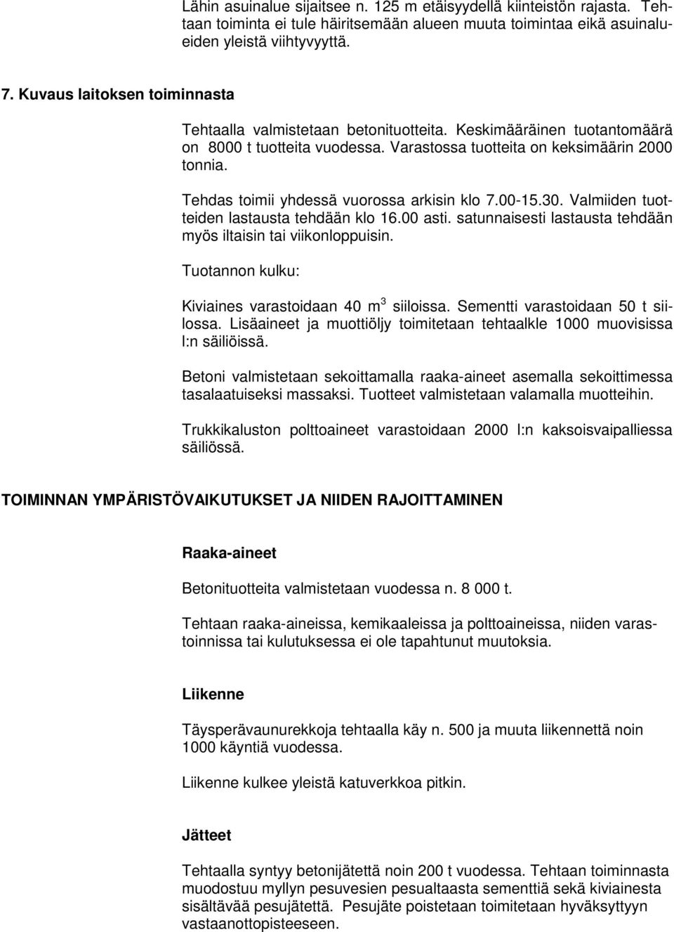 Tehdas toimii yhdessä vuorossa arkisin klo 7.00-15.30. Valmiiden tuotteiden lastausta tehdään klo 16.00 asti. satunnaisesti lastausta tehdään myös iltaisin tai viikonloppuisin.