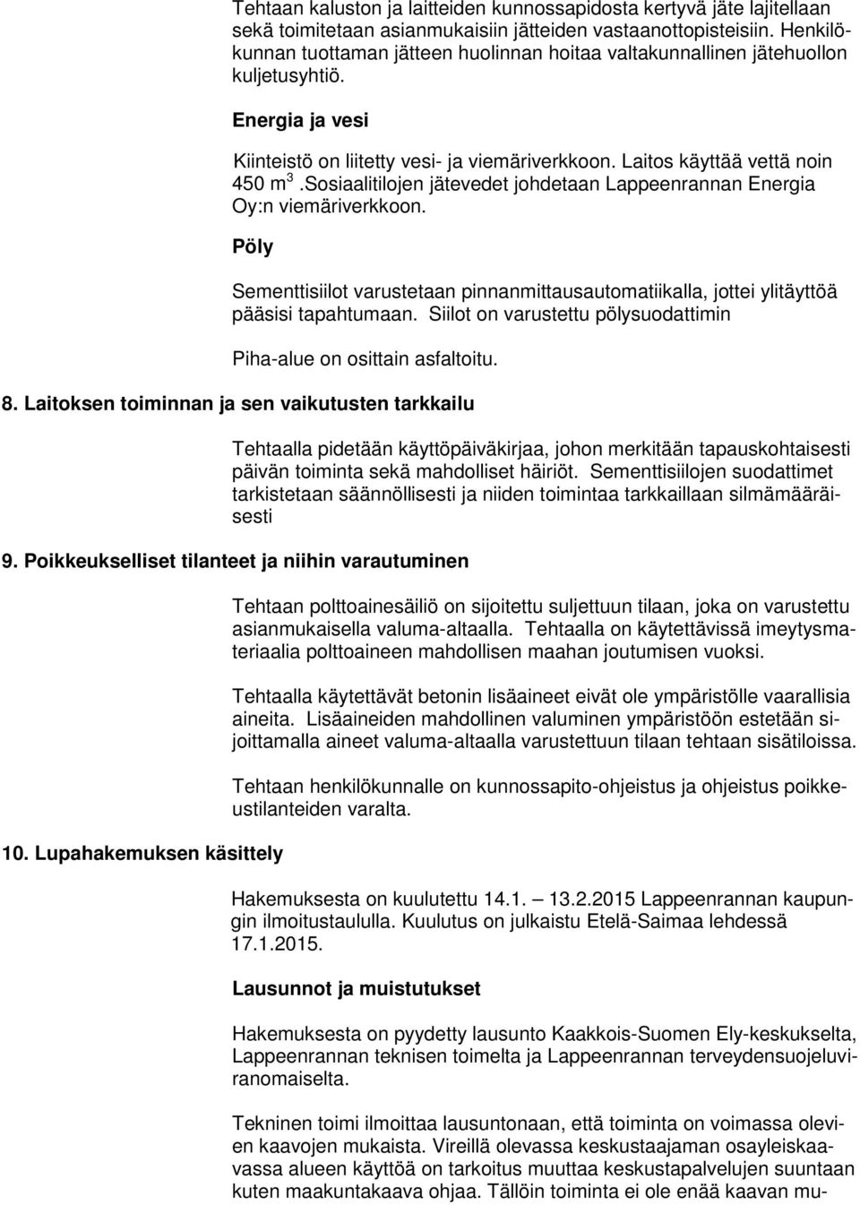 Sosiaalitilojen jätevedet johdetaan Lappeenrannan Energia Oy:n viemäriverkkoon. Pöly Sementtisiilot varustetaan pinnanmittausautomatiikalla, jottei ylitäyttöä pääsisi tapahtumaan.