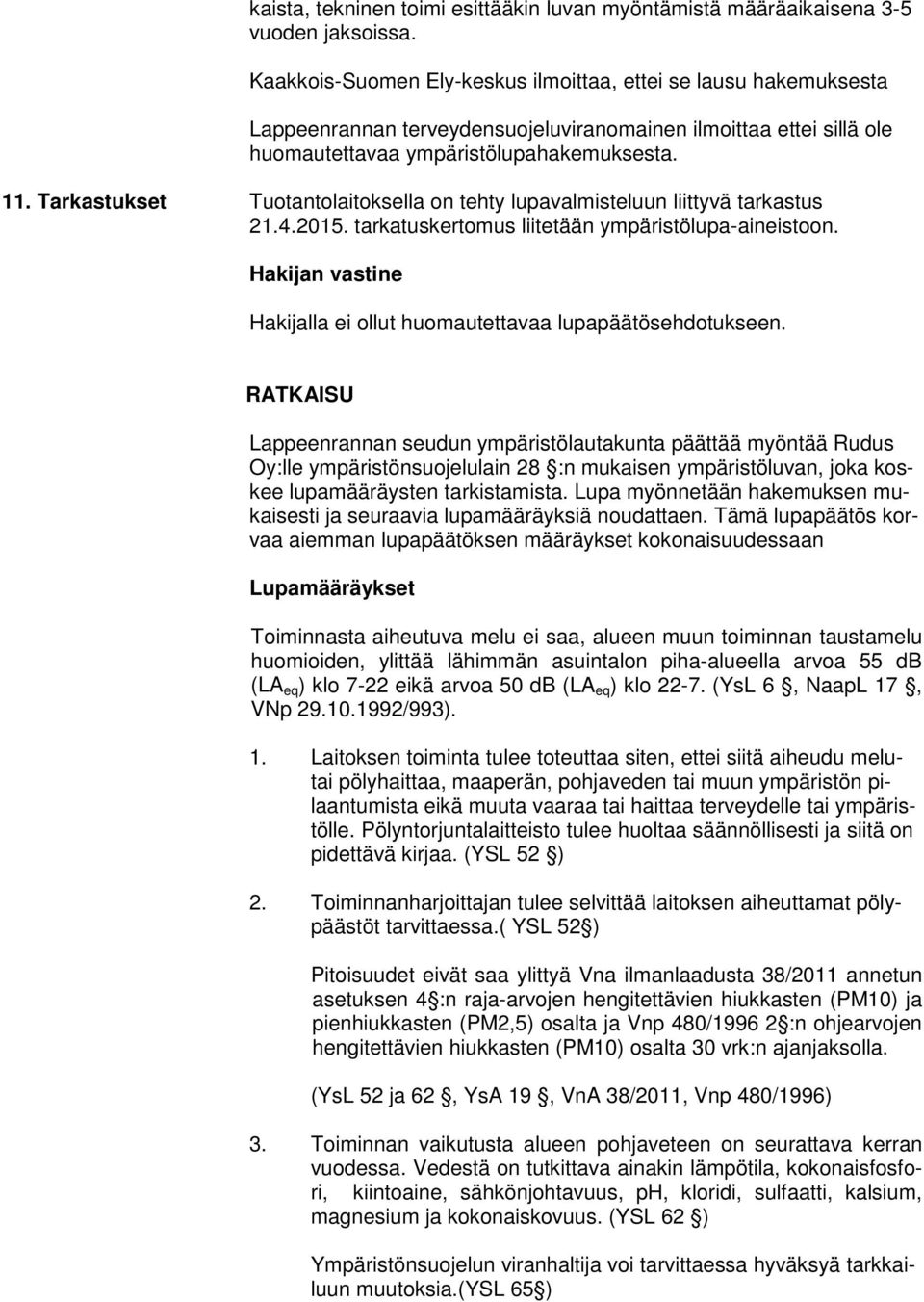 Tarkastukset Tuotantolaitoksella on tehty lupavalmisteluun liittyvä tarkastus 21.4.2015. tarkatuskertomus liitetään ympäristölupa-aineistoon.