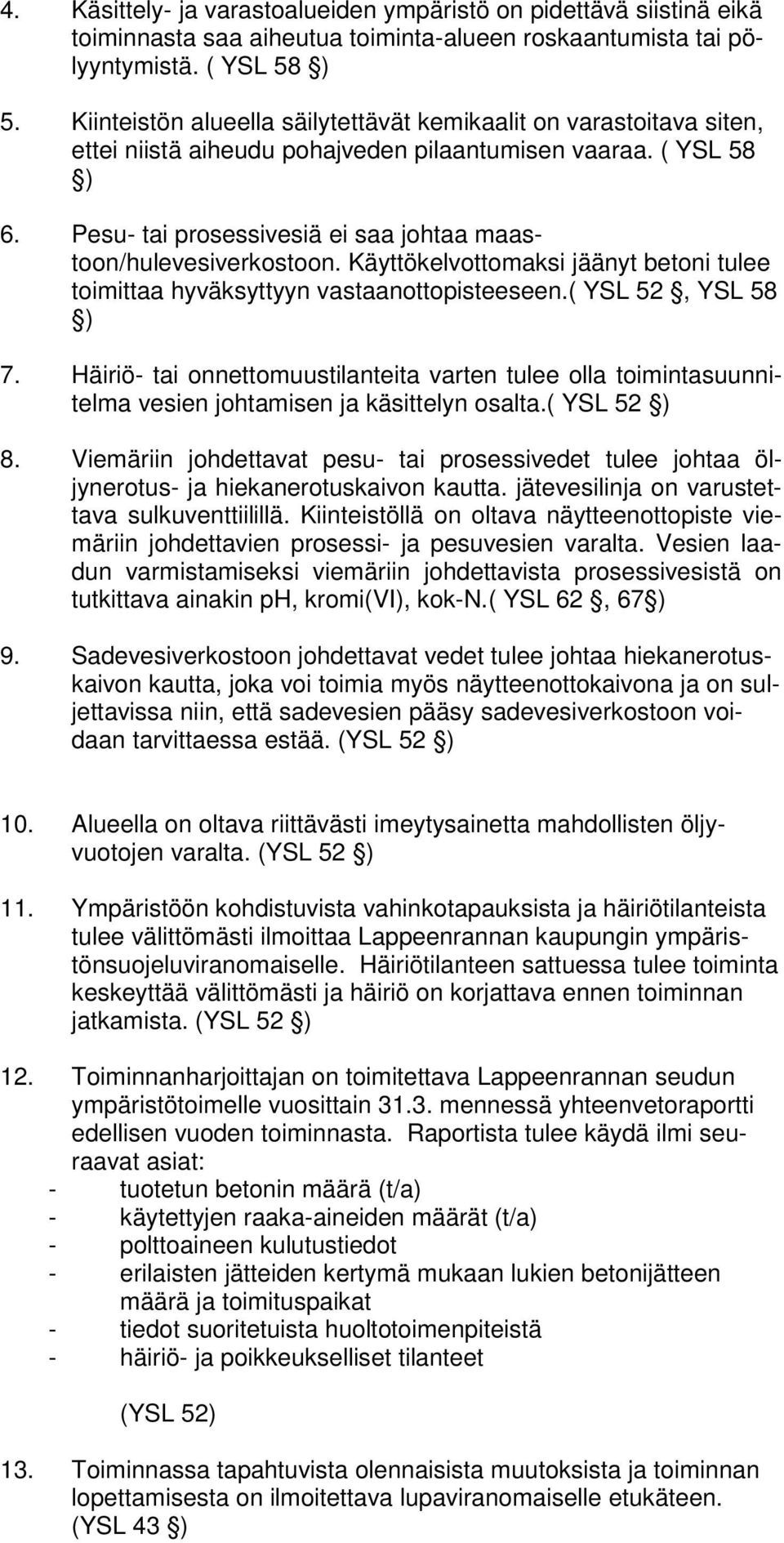 Pesu- tai prosessivesiä ei saa johtaa maastoon/hulevesiverkostoon. Käyttökelvottomaksi jäänyt betoni tulee toimittaa hyväksyttyyn vastaanottopisteeseen.( YSL 52, YSL 58 ) 7.