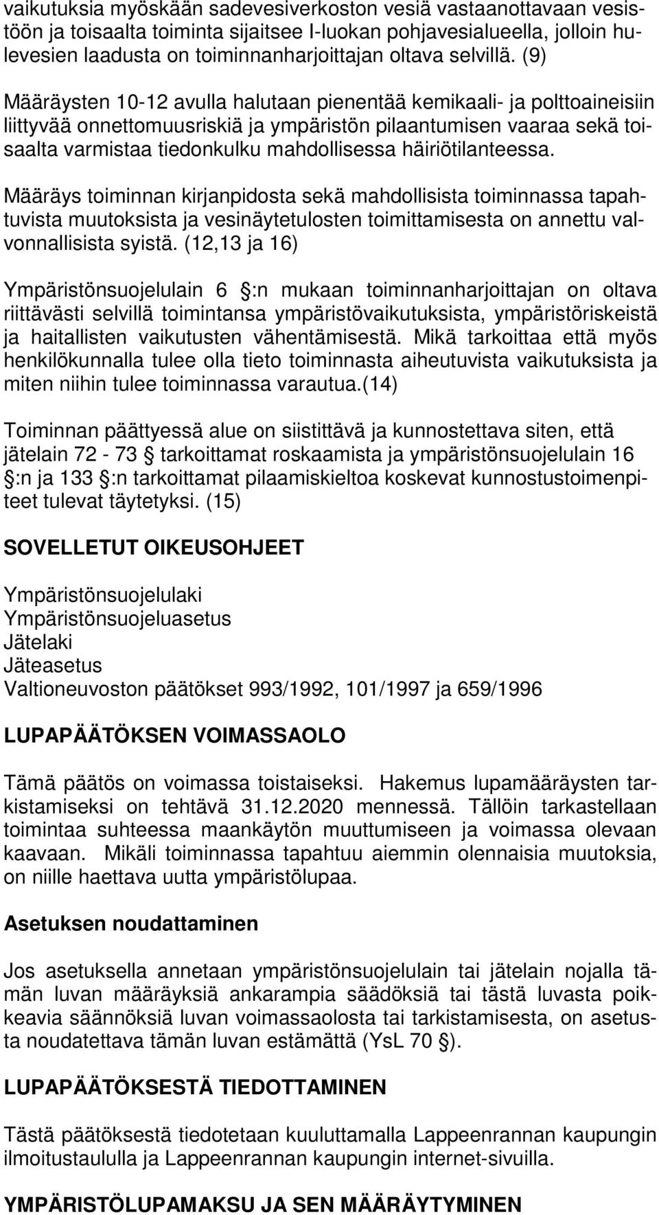 häiriötilanteessa. Määräys toiminnan kirjanpidosta sekä mahdollisista toiminnassa tapahtuvista muutoksista ja vesinäytetulosten toimittamisesta on annettu valvonnallisista syistä.