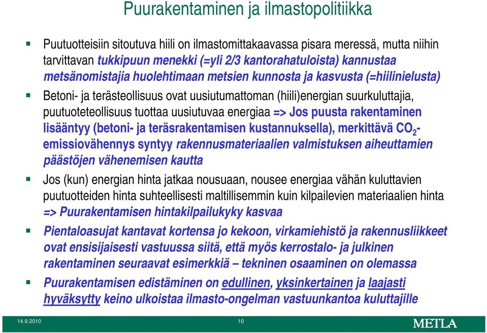 energiaa => Jos puusta rakentaminen lisääntyy (betoni- ja teräsrakentamisen kustannuksella), merkittävä CO 2 - emissiovähennys syntyy yy rakennusmateriaalien valmistuksen aiheuttamien päästöjen