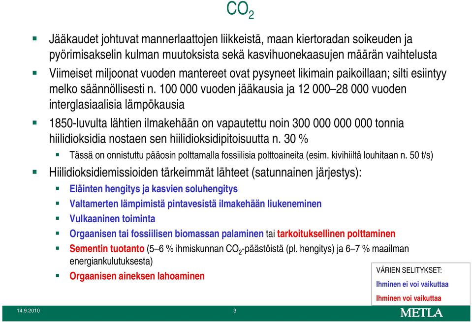 100 000 vuoden jääkausia ja 12 000 28 000 vuoden interglasiaalisia lämpökausia 1850-luvulta lähtien ilmakehään on vapautettu noin 300 000 000 000 tonnia hiilidioksidia nostaen sen