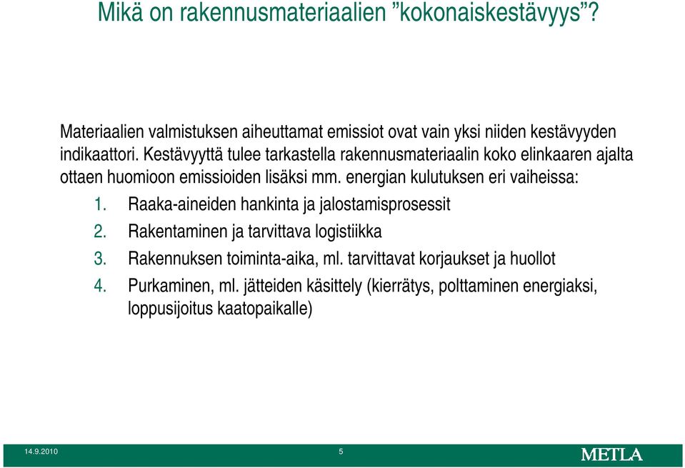 i Kestävyyttä ttä tulee tarkastella t rakennusmateriaalin koko k elinkaaren ajalta ottaen huomioon emissioiden lisäksi mm.