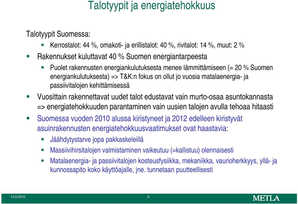 rakennettavat uudet talot edustavat vain murto-osaa asuntokannasta => energiatehokkuuden parantaminen vain uusien talojen avulla tehoaa hitaasti Suomessa vuoden 2010 alussa kiristyneet ja 2012