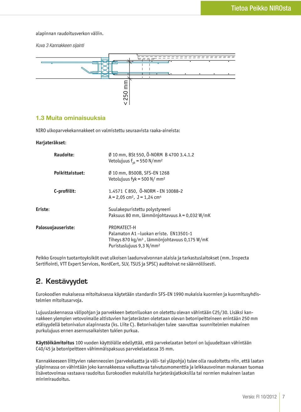 mm, BSt 550, Ö-NORM B 4700 3.4.1.2 Vetolujuus f yk = 550 N/mm 2 Poikittaistuet: Ø 10 mm, B500B, SFS-EN 1268 Vetolujuus fyk = 500 N/ mm 2 C-profiilit: 1.