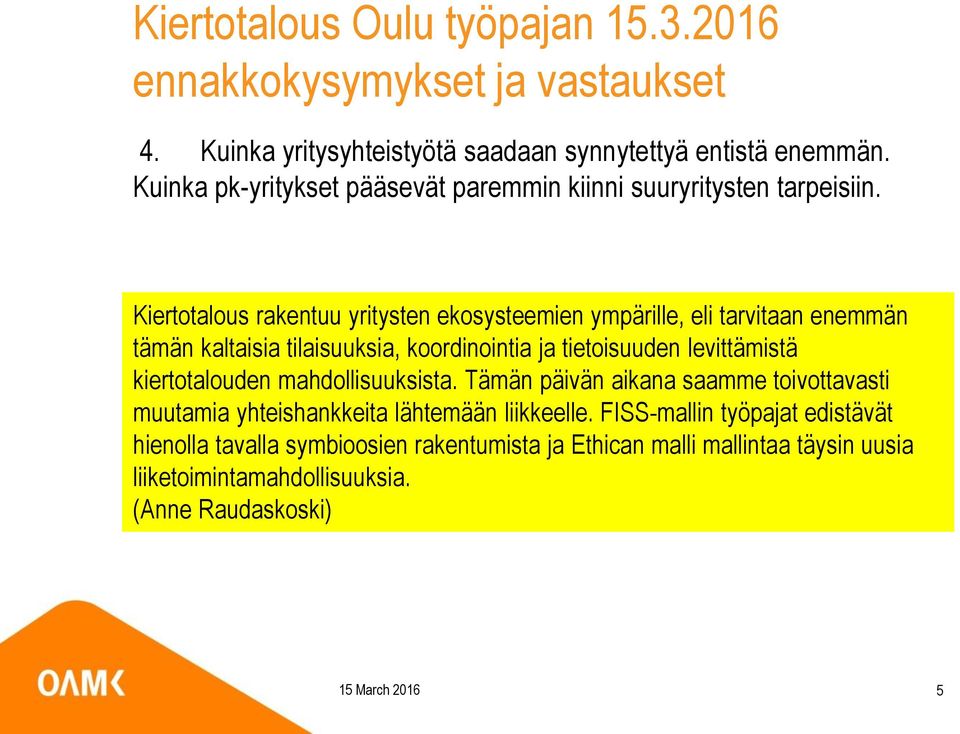 levittämistä kiertotalouden mahdollisuuksista. Tämän päivän aikana saamme toivottavasti muutamia yhteishankkeita lähtemään liikkeelle.