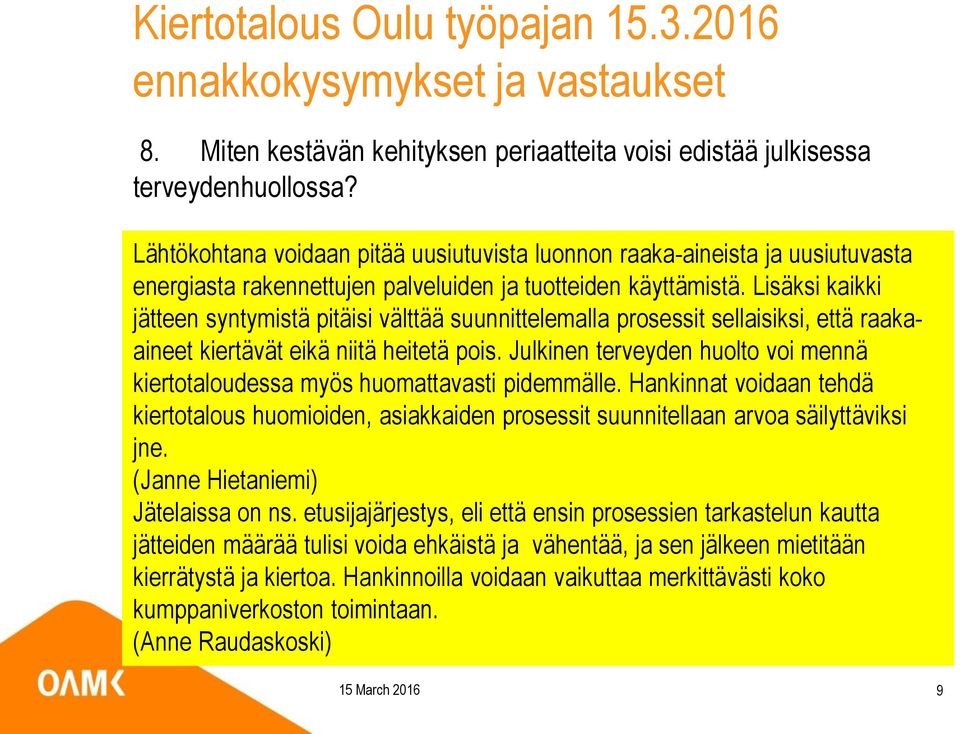 Lisäksi kaikki jätteen syntymistä pitäisi välttää suunnittelemalla prosessit sellaisiksi, että raakaaineet kiertävät eikä niitä heitetä pois.