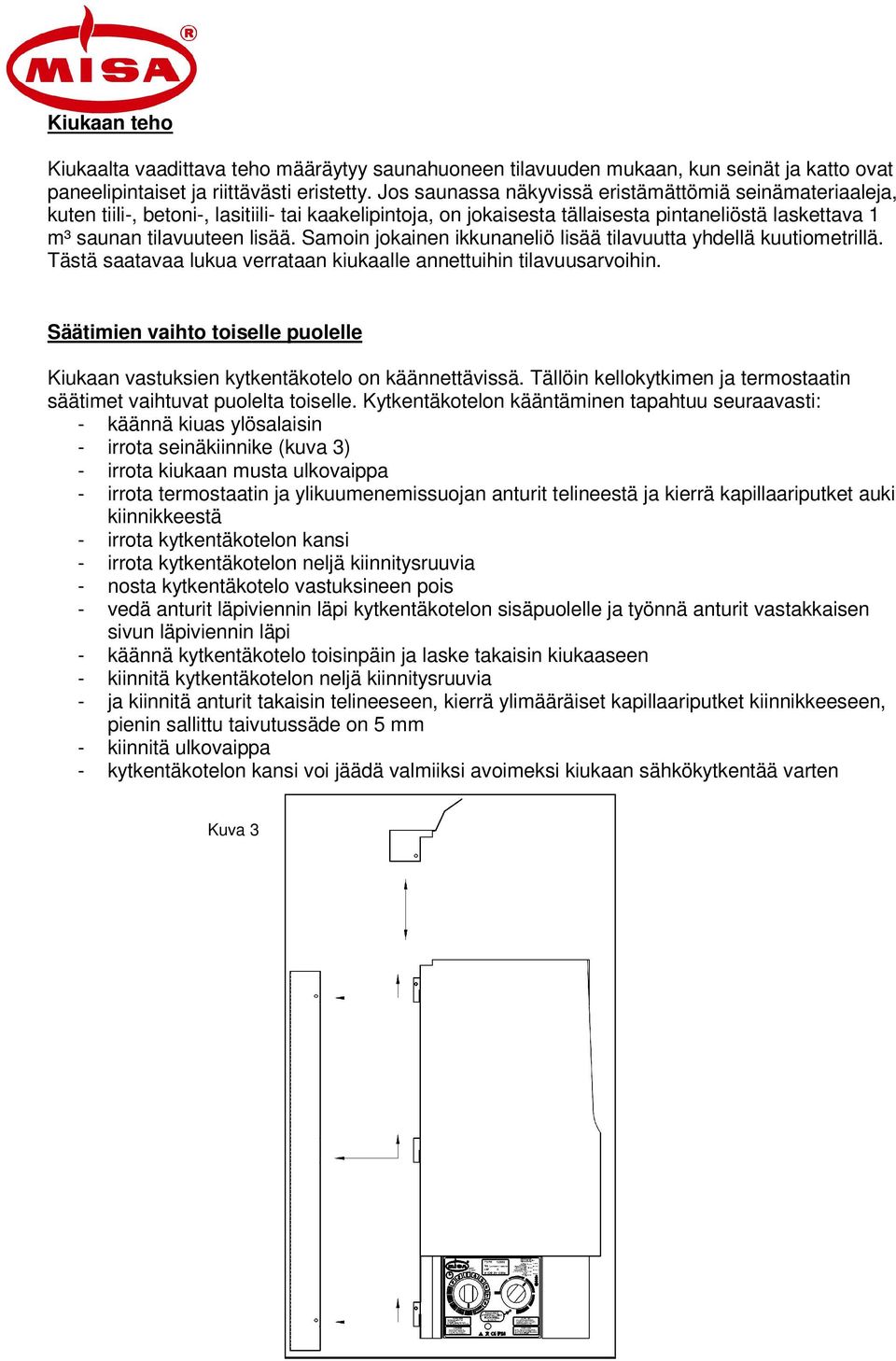 Samoin jokainen ikkunaneliö lisää tilavuutta yhdellä kuutiometrillä. Tästä saatavaa lukua verrataan kiukaalle annettuihin tilavuusarvoihin.