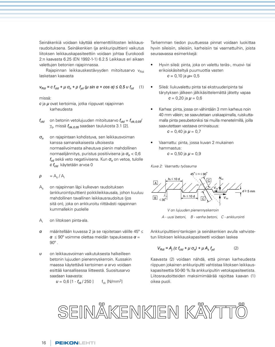 Rajapinnan leikkauskestävyyden mitoitusarvo v Rdi lasketaan kaavasta v Rdi = c f ctd + μ σ n + ρ f yd (μ sin α + cos α) 0,5 υ f cd (1) missä: c ja μ ovat kertoimia, jotka riippuvat rajapinnan