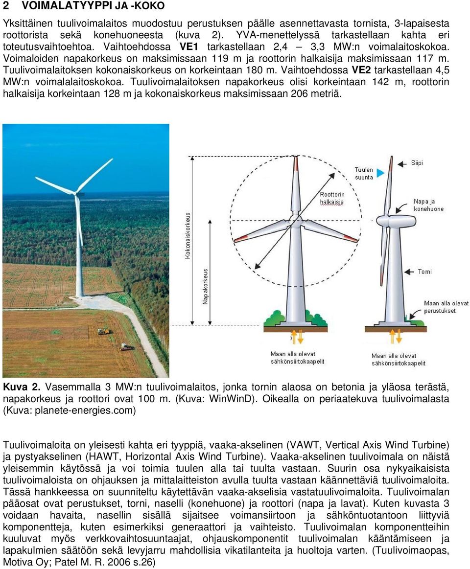 Voimaloiden napakorkeus on maksimissaan 119 m ja roottorin halkaisija maksimissaan 117 m. Tuulivoimalaitoksen kokonaiskorkeus on korkeintaan 180 m.