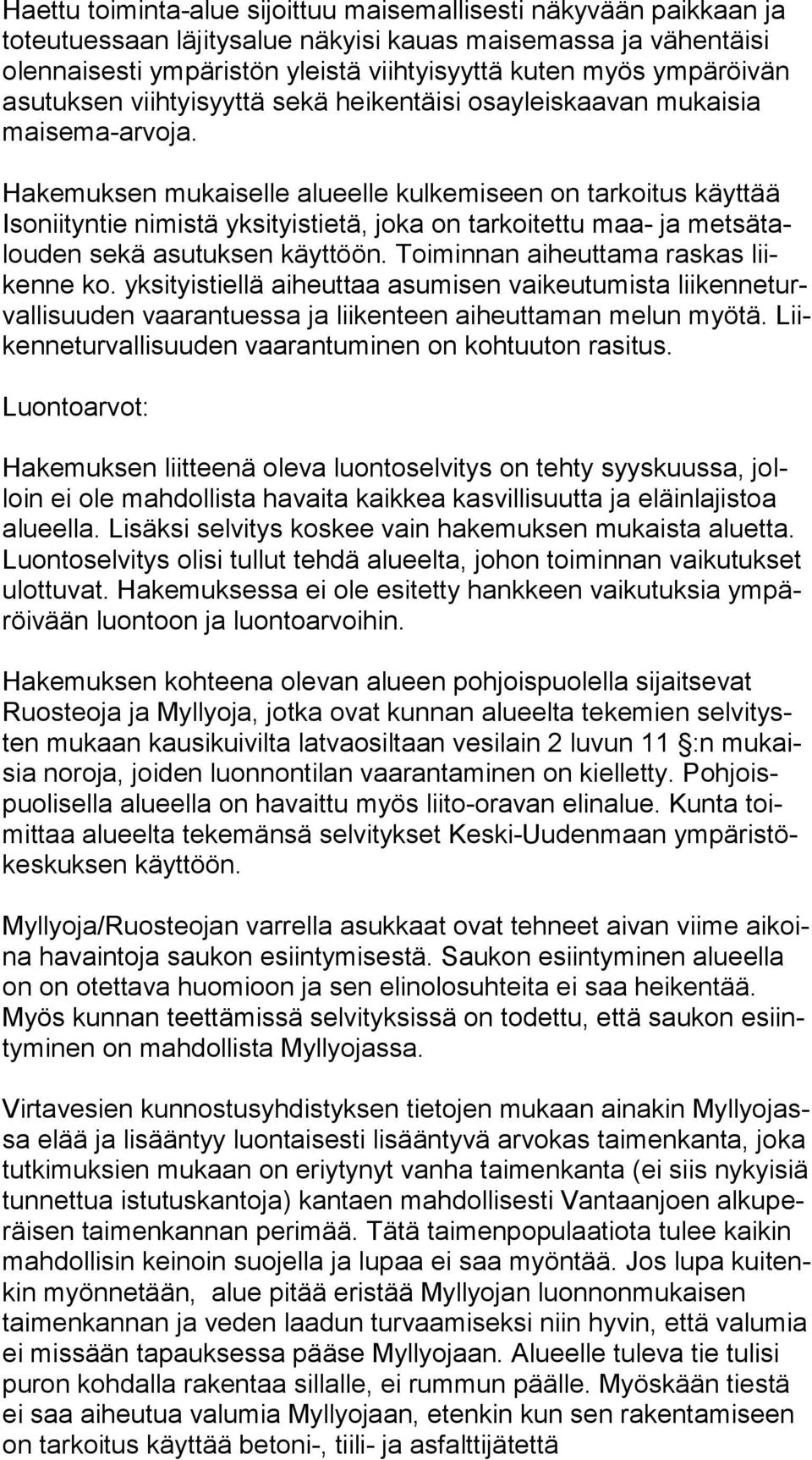 Hakemuksen mukaiselle alueelle kulkemiseen on tarkoitus käyttää Iso nii tyn tie nimistä yk si tyis tie tä, joka on tarkoitettu maa- ja met sä talou den sekä asu tuk sen käyttöön.