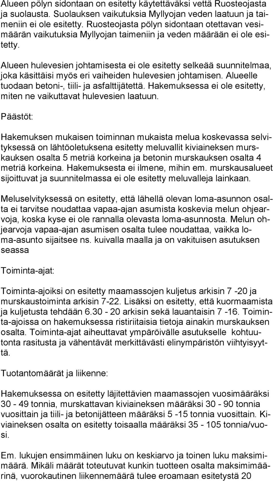 Alueen hulevesien johtamisesta ei ole esitetty selkeää suun ni tel maa, jo ka käsittäisi myös eri vaiheiden hulevesien johtamisen. Alu eel le tuo daan betoni-, tiili- ja asfalttijätettä.