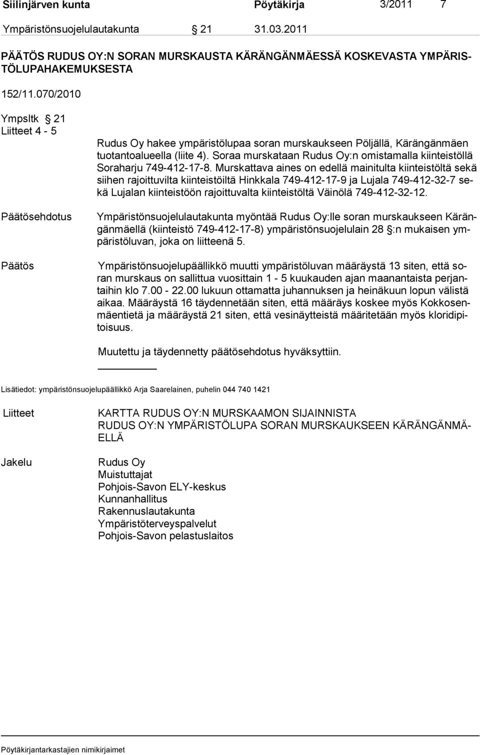 Soraa murskataan Rudus Oy:n omistamalla kiinteistöllä So ra harju 749-412-17-8.