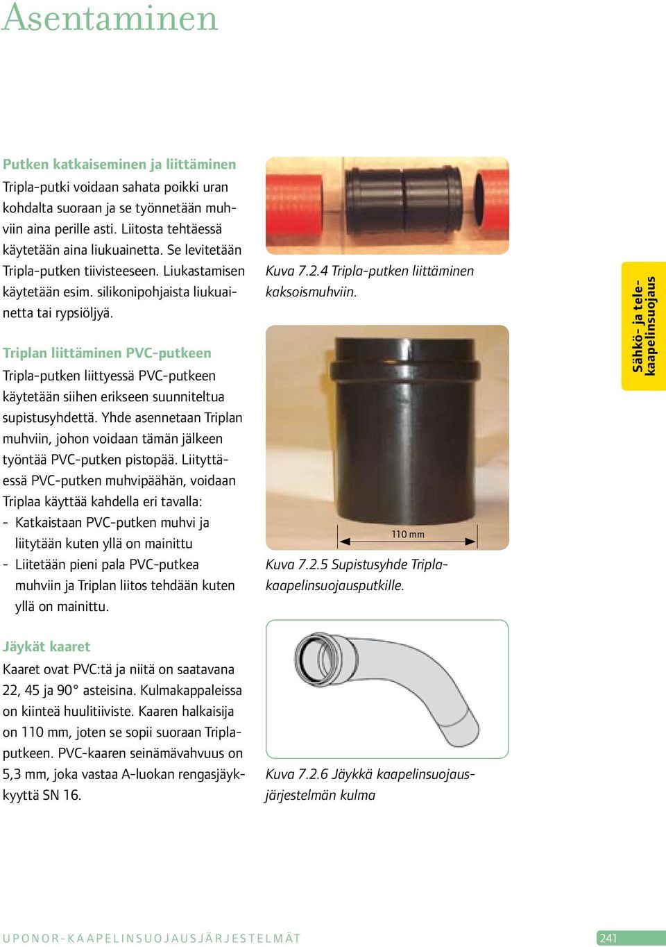 Triplan liittäminen PVC-putkeen Tripla-putken liittyessä PVC-putkeen käytetään siihen erikseen suunniteltua supistusyhdettä.