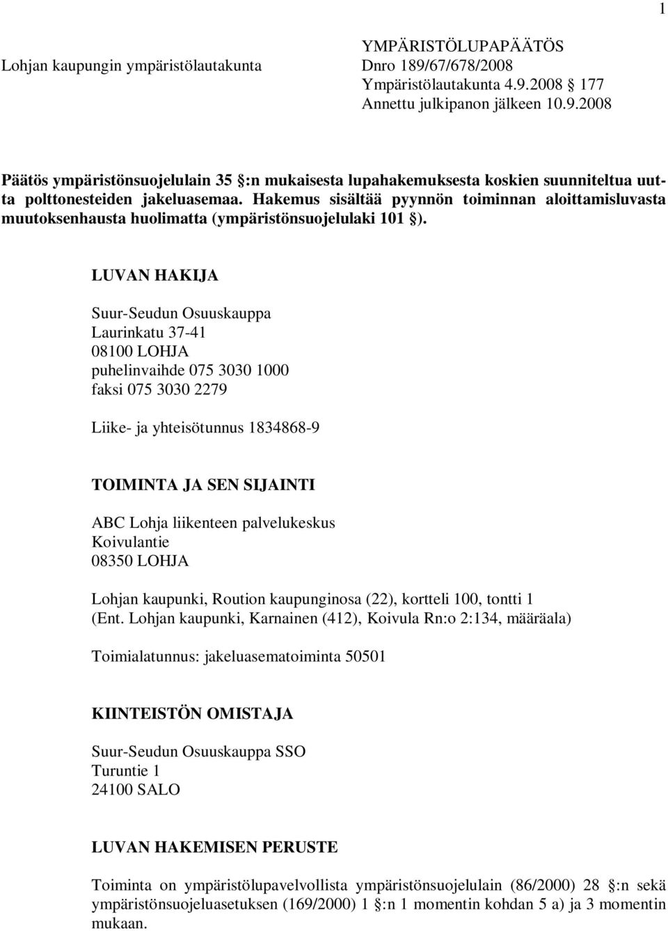 LUVAN HAKIJA Suur-Seudun Osuuskauppa Laurinkatu 37-41 08100 LOHJA puhelinvaihde 075 3030 1000 faksi 075 3030 2279 Liike- ja yhteisötunnus 1834868-9 TOIMINTA JA SEN SIJAINTI ABC Lohja liikenteen