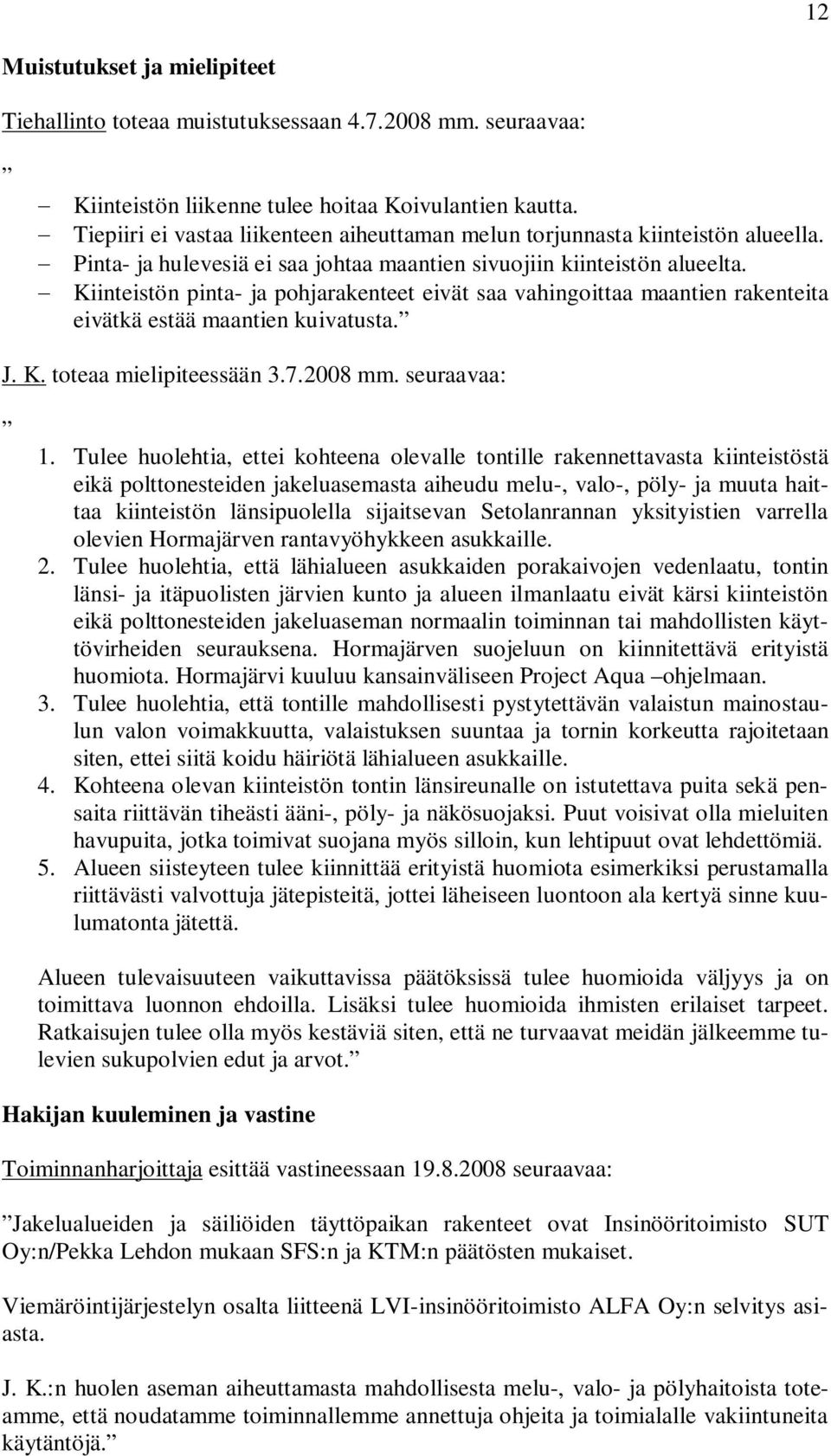 Kiinteistön pinta- ja pohjarakenteet eivät saa vahingoittaa maantien rakenteita eivätkä estää maantien kuivatusta. J. K. toteaa mielipiteessään 3.7.2008 mm. seuraavaa: 1.