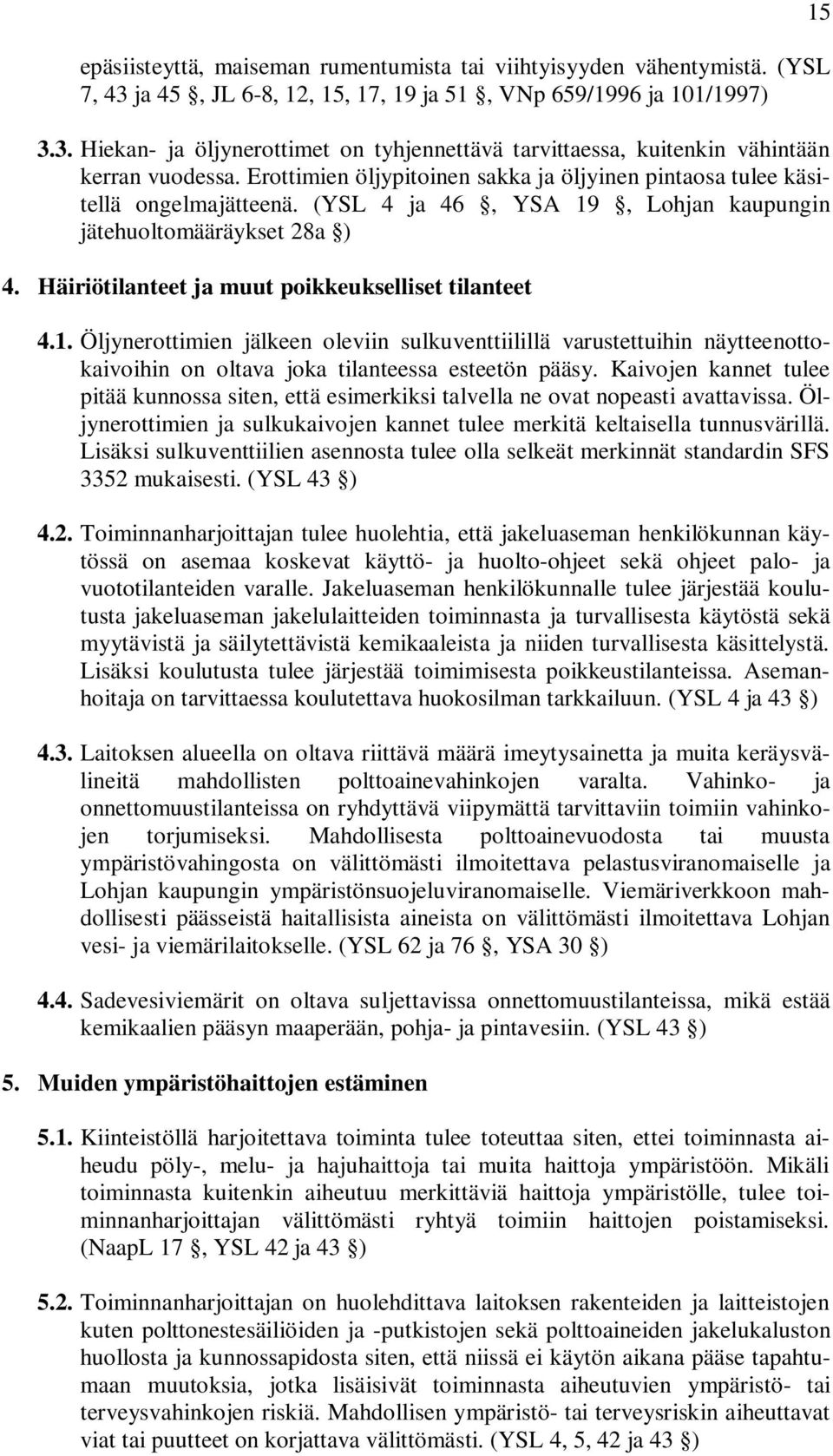 Häiriötilanteet ja muut poikkeukselliset tilanteet 4.1. Öljynerottimien jälkeen oleviin sulkuventtiilillä varustettuihin näytteenottokaivoihin on oltava joka tilanteessa esteetön pääsy.