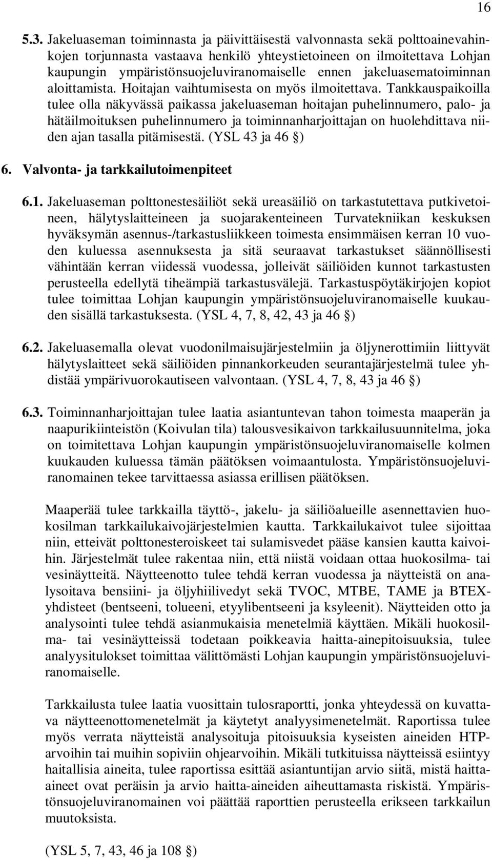 Tankkauspaikoilla tulee olla näkyvässä paikassa jakeluaseman hoitajan puhelinnumero, palo- ja hätäilmoituksen puhelinnumero ja toiminnanharjoittajan on huolehdittava niiden ajan tasalla pitämisestä.