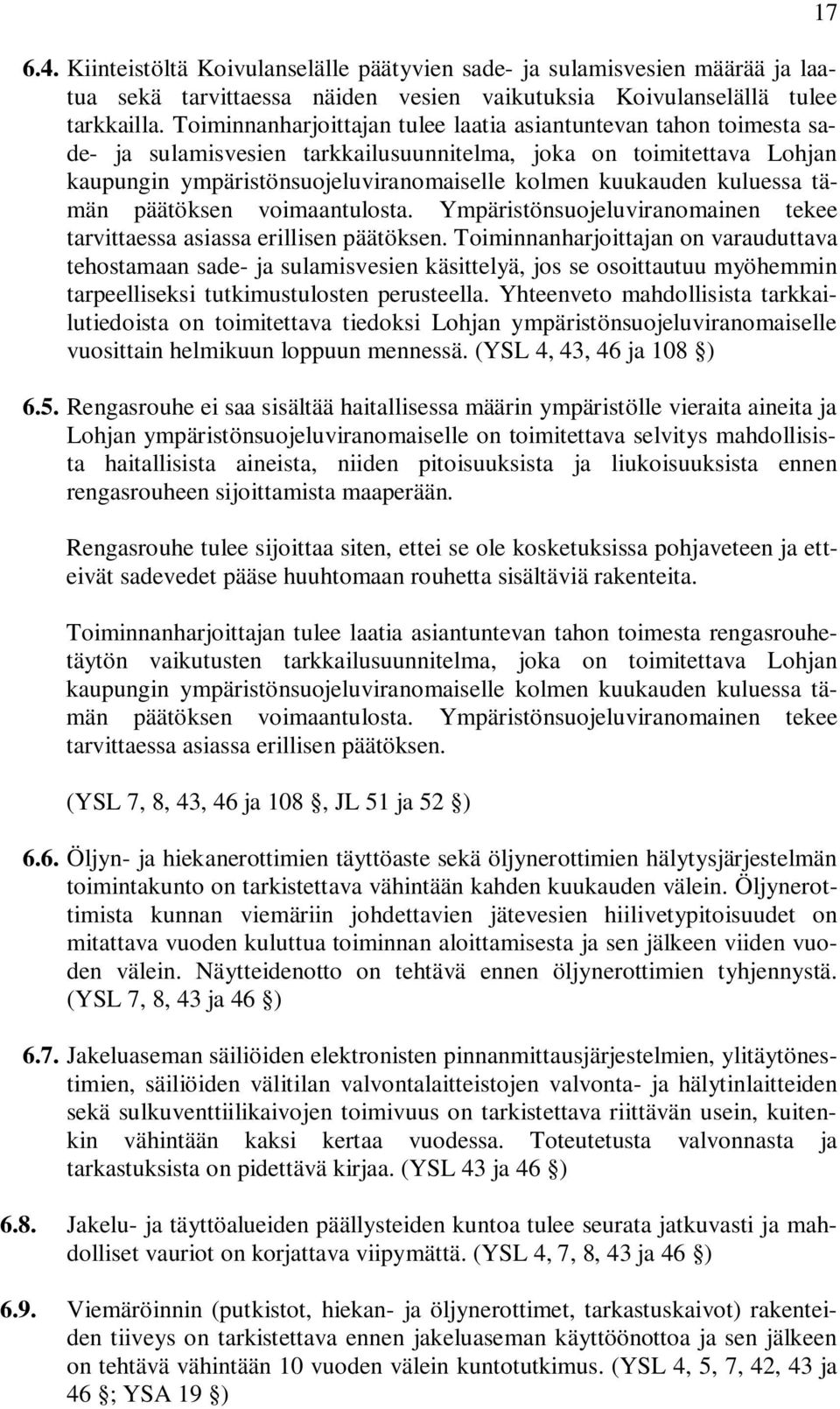 kuluessa tämän päätöksen voimaantulosta. Ympäristönsuojeluviranomainen tekee tarvittaessa asiassa erillisen päätöksen.