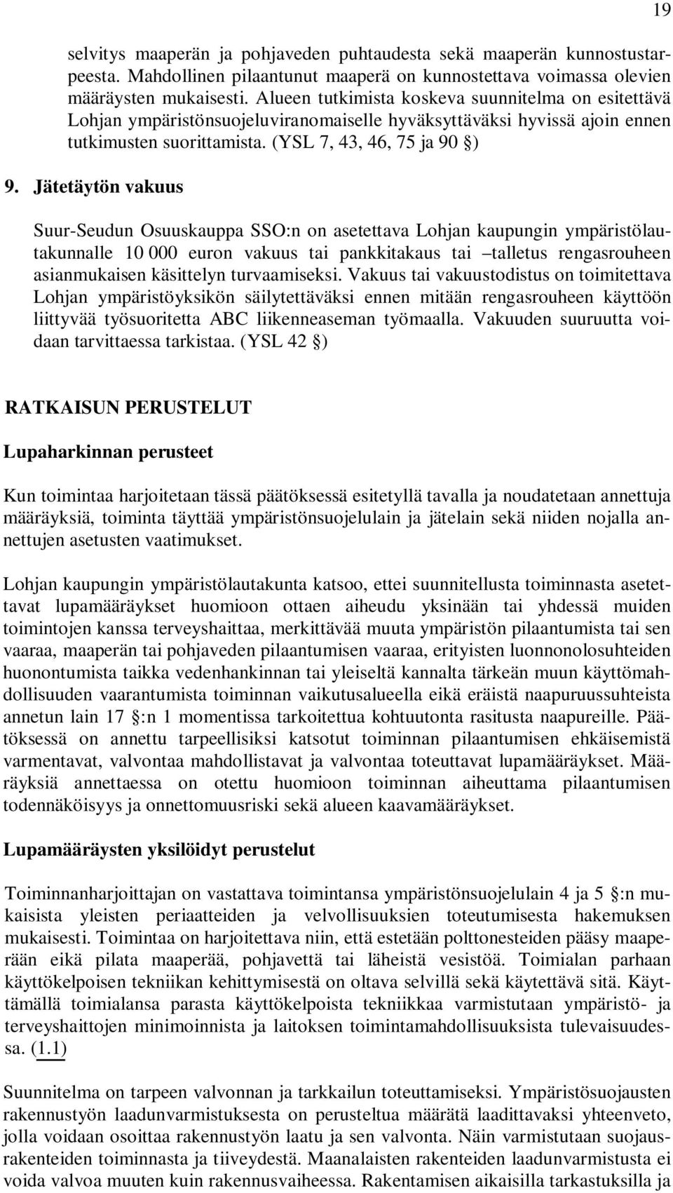 Jätetäytön vakuus Suur-Seudun Osuuskauppa SSO:n on asetettava Lohjan kaupungin ympäristölautakunnalle 10 000 euron vakuus tai pankkitakaus tai talletus rengasrouheen asianmukaisen käsittelyn